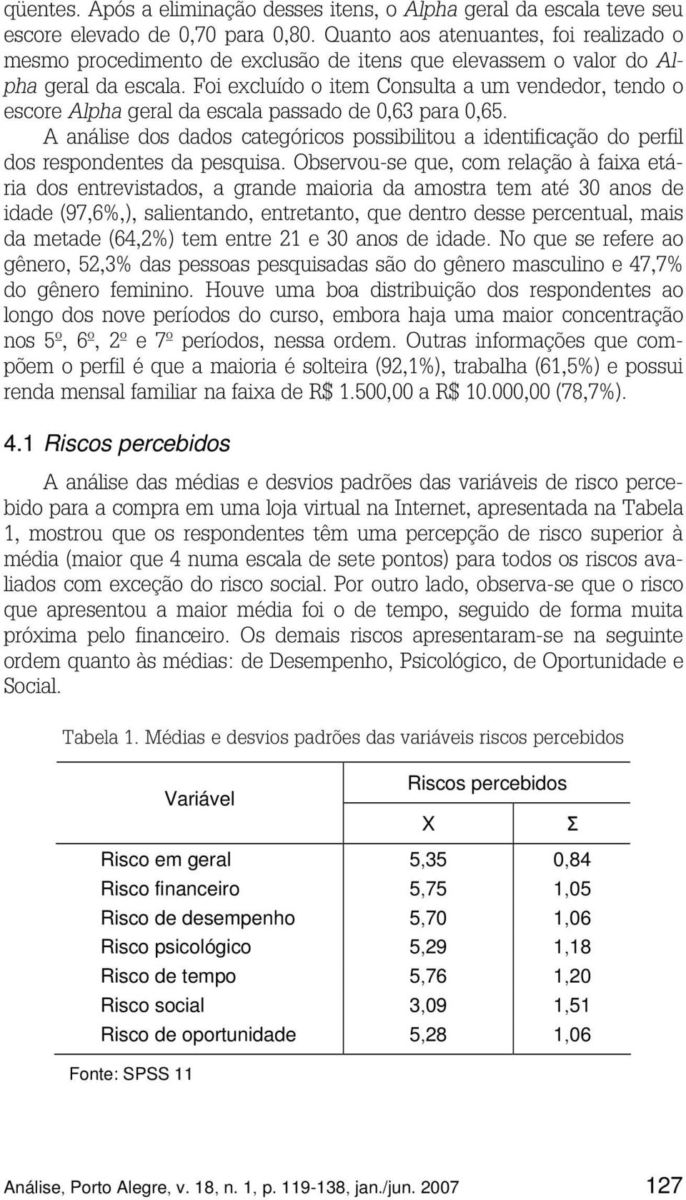 Foi excluído o item Consulta a um vendedor, tendo o escore Alpha geral da escala passado de 0,63 para 0,65.