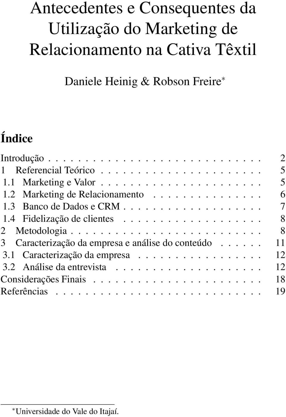 4 Fidelização de clientes................... 8 2 Metodologia.......................... 8 3 Caracterização da empresa e análise do conteúdo...... 11 3.1 Caracterização da empresa.