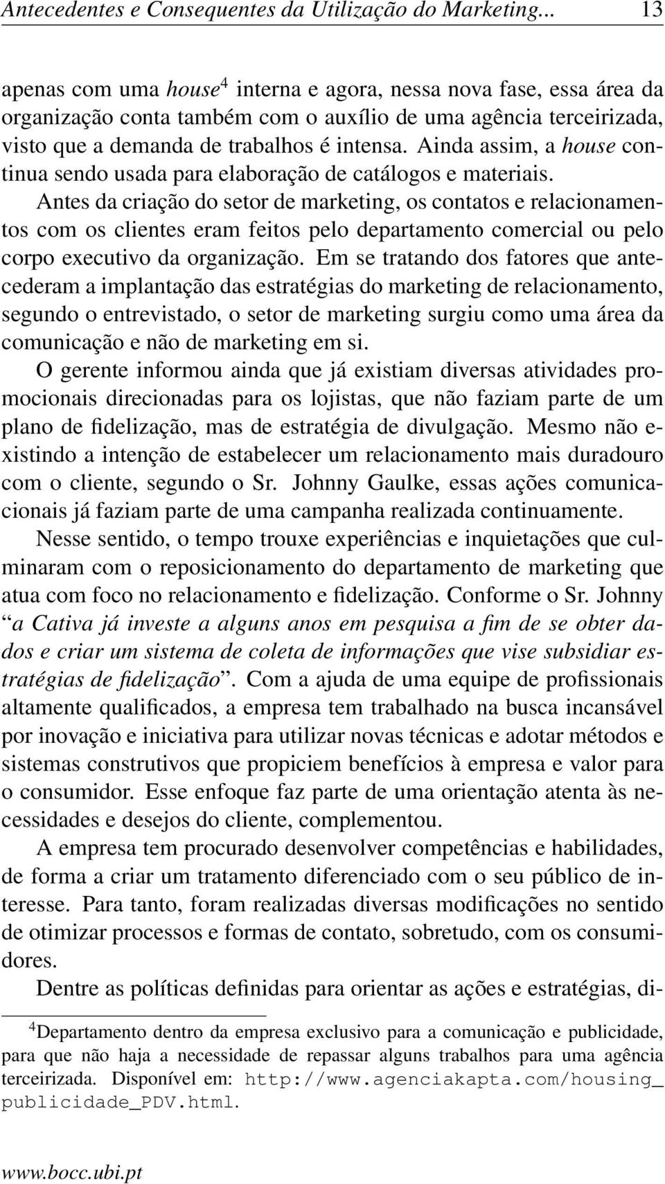 Ainda assim, a house continua sendo usada para elaboração de catálogos e materiais.