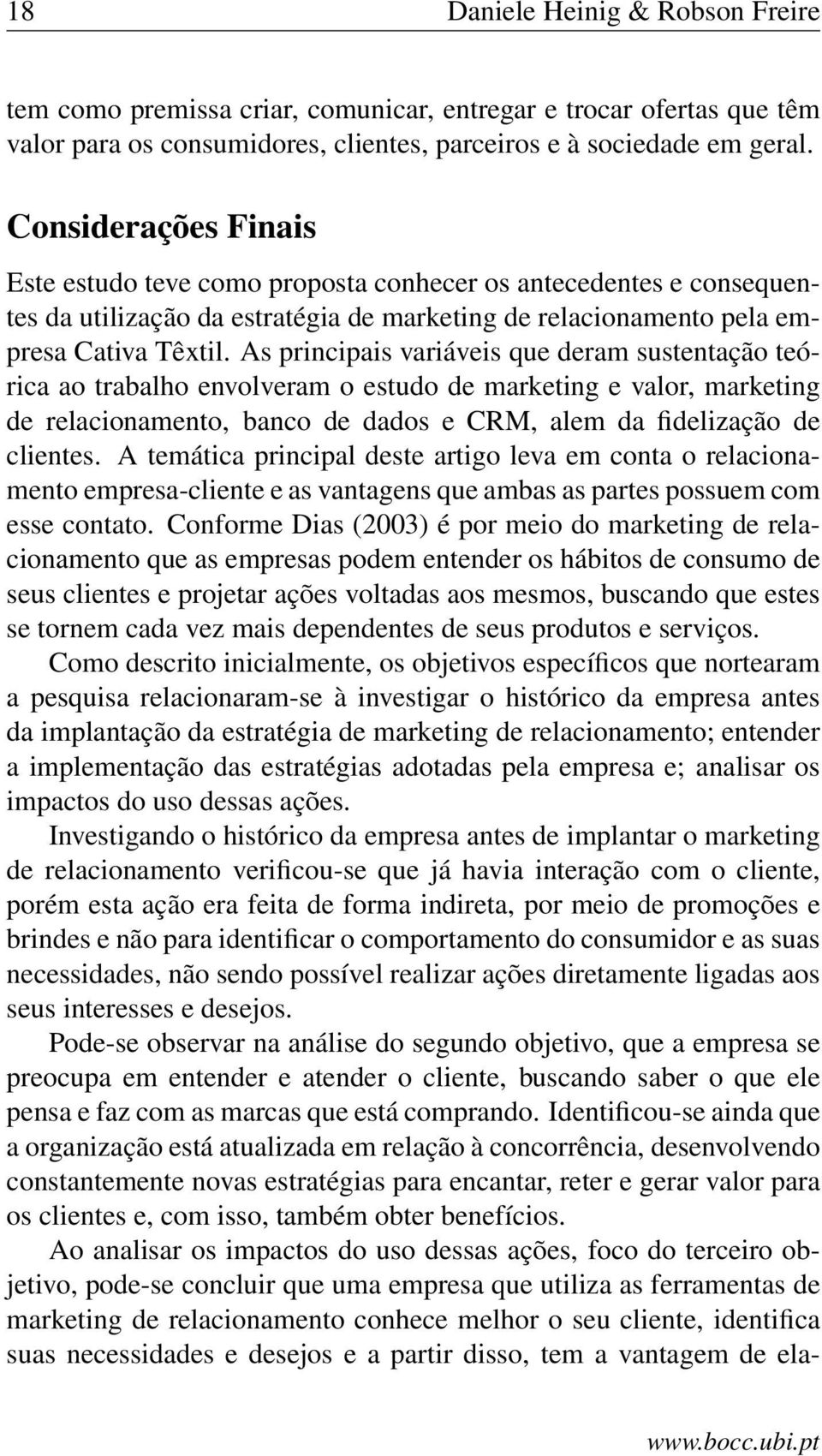 As principais variáveis que deram sustentação teórica ao trabalho envolveram o estudo de marketing e valor, marketing de relacionamento, banco de dados e CRM, alem da fidelização de clientes.