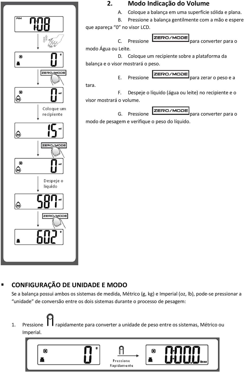 Despeje o líquido (água ou leite) no recipiente e o visor mostrará o volume. G. Pressione para converter para o modo de pesagem e verifique o peso do líquido.