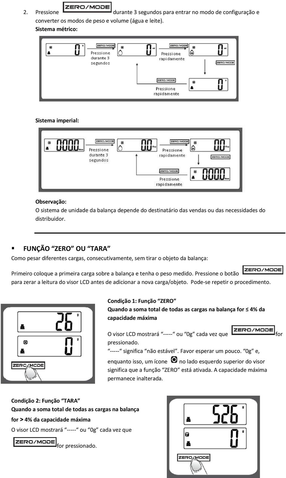 FUNÇÃO ZERO OU TARA Como pesar diferentes cargas, consecutivamente, sem tirar o objeto da balança: Primeiro coloque a primeira carga sobre a balança e tenha o peso medido.