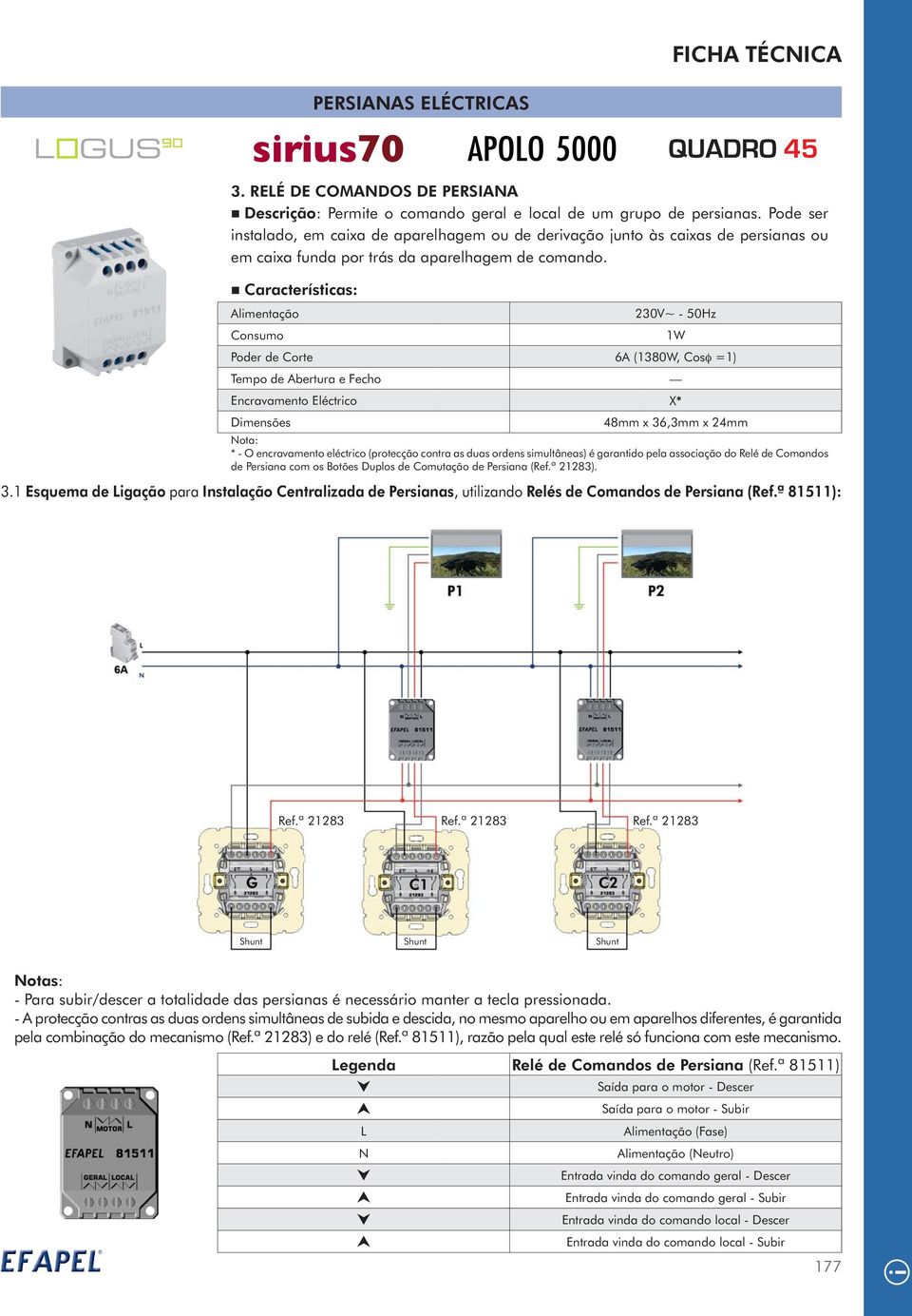 Características: Alimentação 230V~ - 50Hz Consumo 1W Poder de Corte 6A (1380W, Cos =1) Tempo de Abertura e Fecho Encravamento Eléctrico X* Dimensões 48mm x 36,3mm x 24mm Nota: * - O encravamento