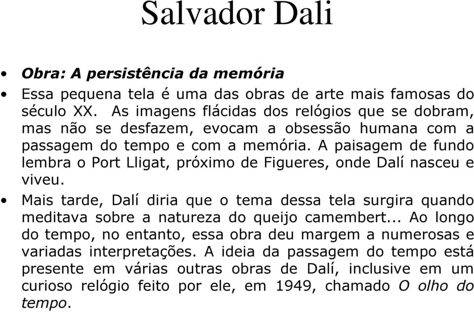 A paisagem de fundo lembra o Port Lligat, próximo de Figueres, onde Dalí nasceu e viveu.