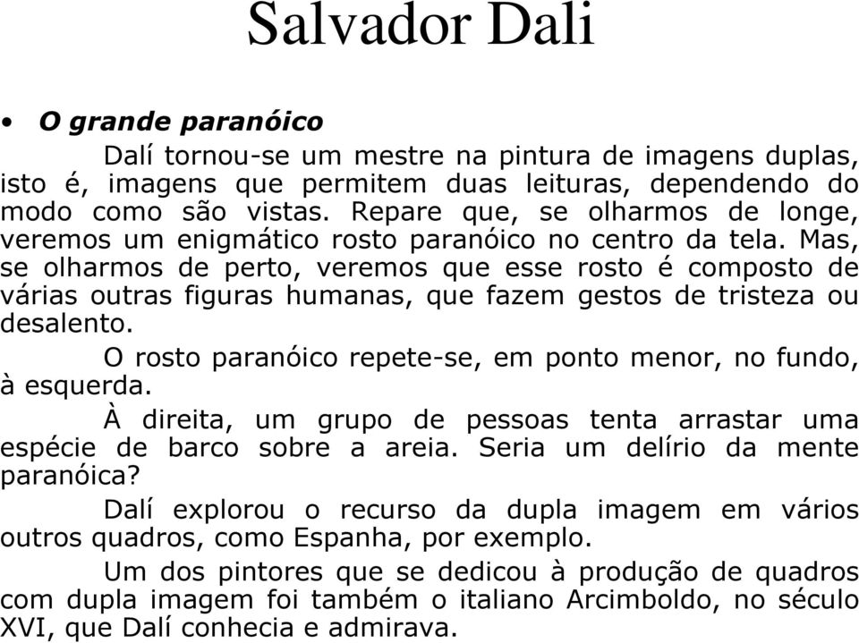 Mas, se olharmos de perto, veremos que esse rosto é composto de várias outras figuras humanas, que fazem gestos de tristeza ou desalento.