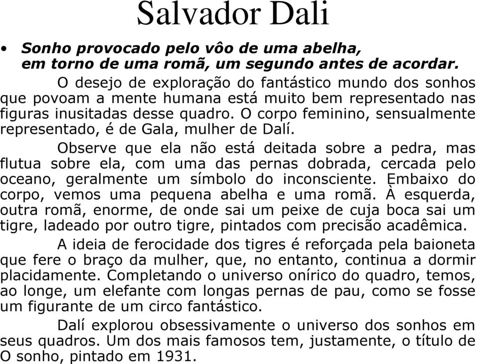 O corpo feminino, sensualmente representado, é de Gala, mulher de Dalí.