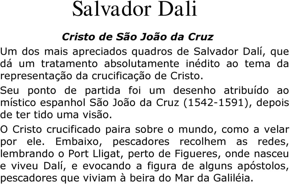 Seu ponto de partida foi um desenho atribuído ao místico espanhol São João da Cruz (1542-1591), depois de ter tido uma visão.