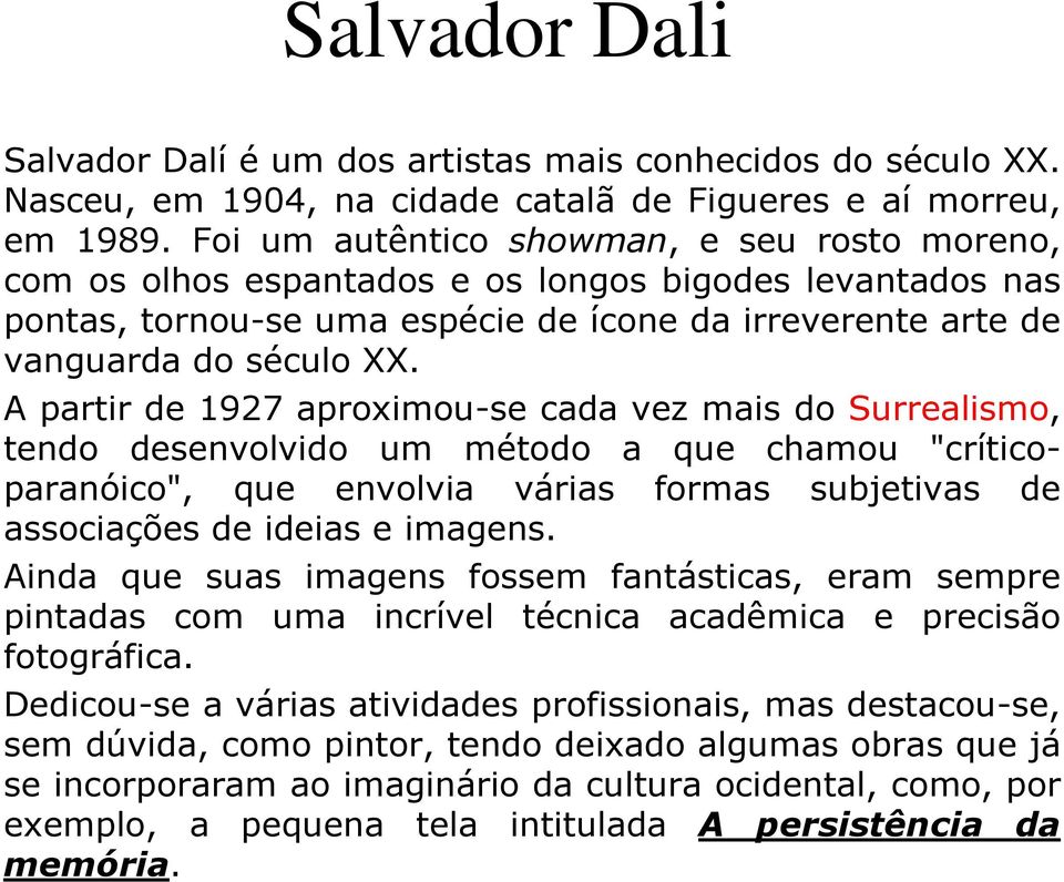A partir de 1927 aproximou-se cada vez mais do Surrealismo, tendo desenvolvido um método a que chamou "críticoparanóico", que envolvia várias formas subjetivas de associações de ideias e imagens.