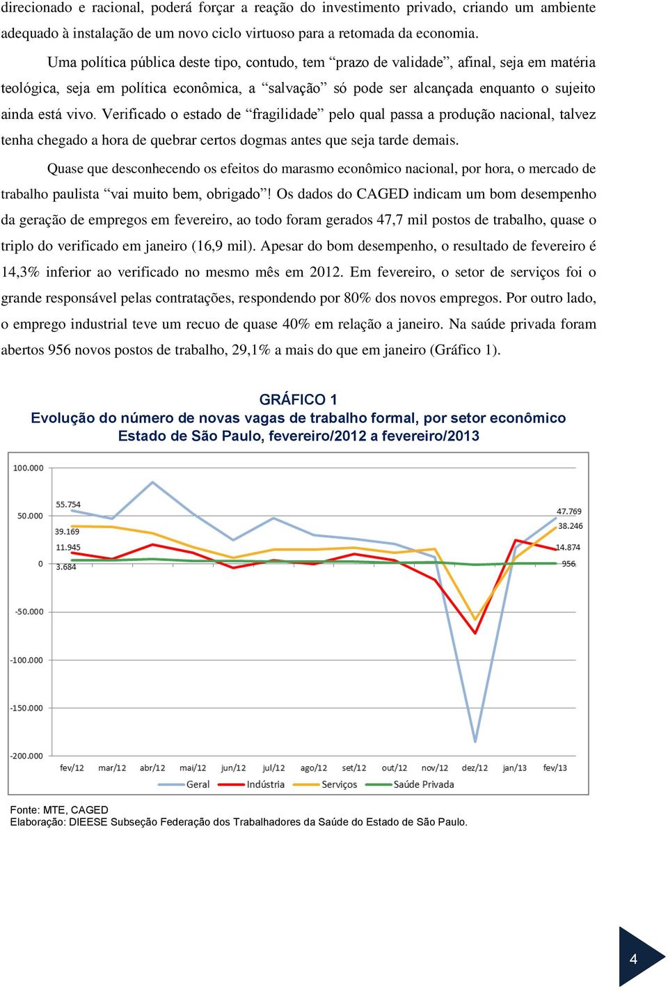 Verificado o estado de fragilidade pelo qual passa a produção nacional, talvez tenha chegado a hora de quebrar certos dogmas antes que seja tarde demais.