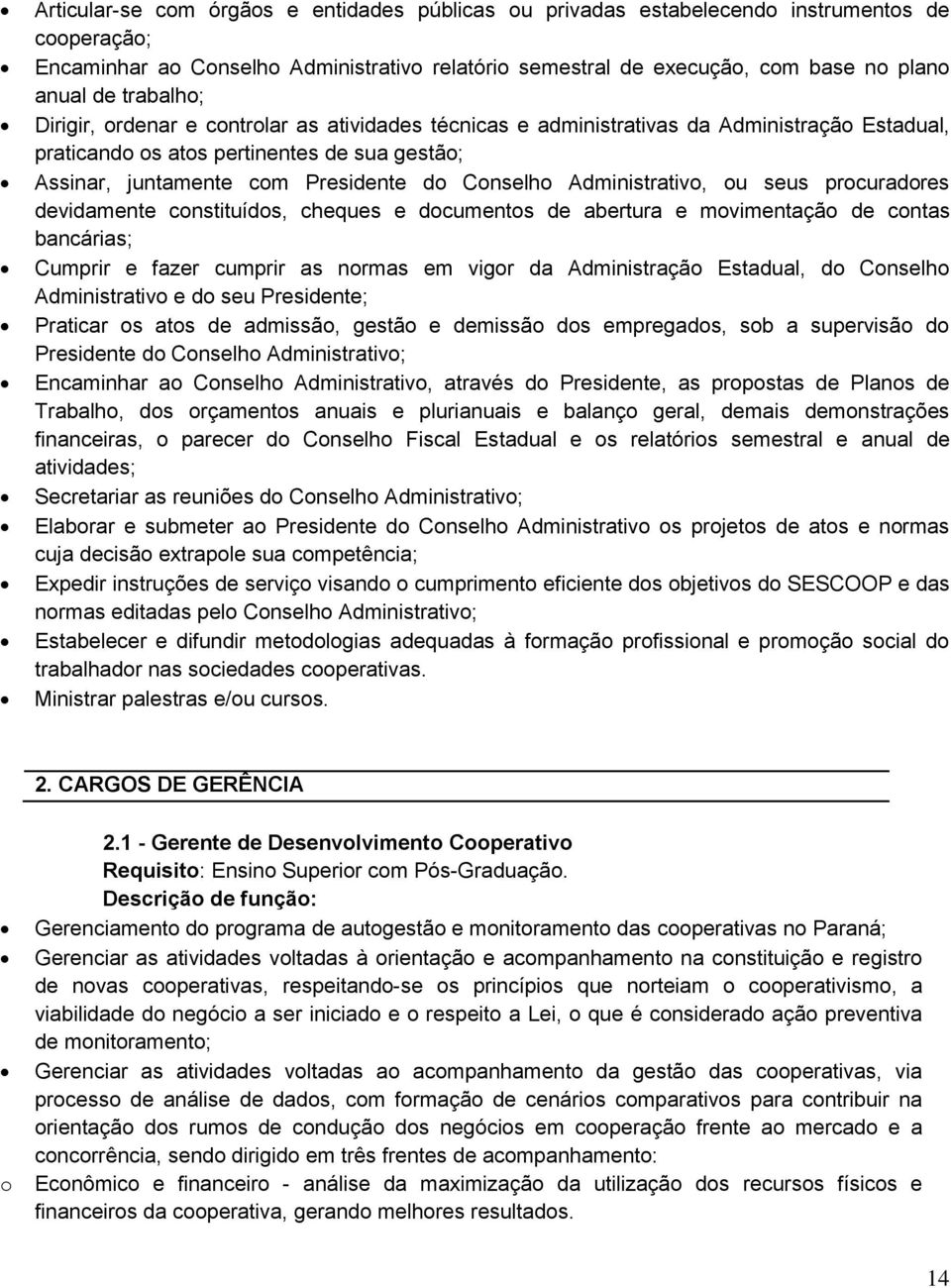 prcuradres devidamente cnstituíds, cheques e dcuments de abertura e mvimentaçã de cntas bancárias; Cumprir e fazer cumprir as nrmas em vigr da Administraçã Estadual, d Cnselh Administrativ e d seu