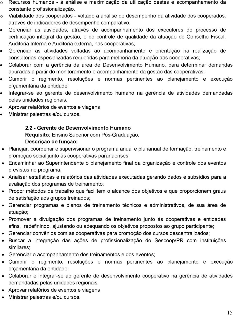 Gerenciar as atividades, através de acmpanhament ds executres d prcess de certificaçã integral da gestã, e d cntrle de qualidade da atuaçã d Cnselh Fiscal, Auditria Interna e Auditria externa, nas