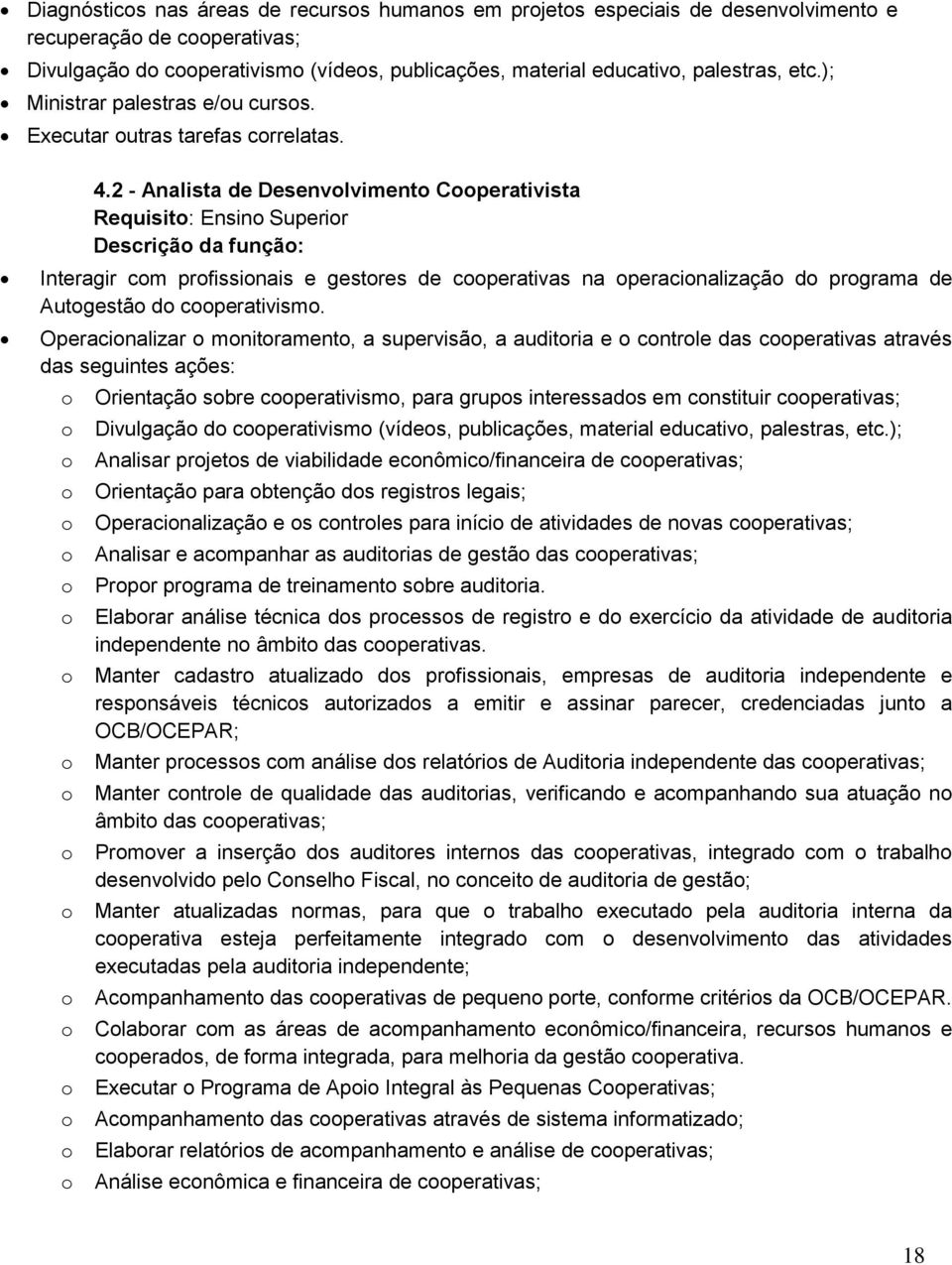 2 - Analista de Desenvlviment Cperativista Requisit: Ensin Superir Descriçã da funçã: Interagir cm prfissinais e gestres de cperativas na peracinalizaçã d prgrama de Autgestã d cperativism.