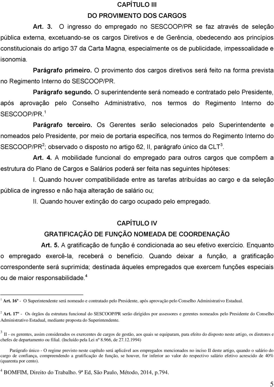 de publicidade, impessalidade e isnmia. Parágraf primeir. O prviment ds cargs diretivs será feit na frma prevista n Regiment Intern d SESCOOP/PR. Parágraf segund.