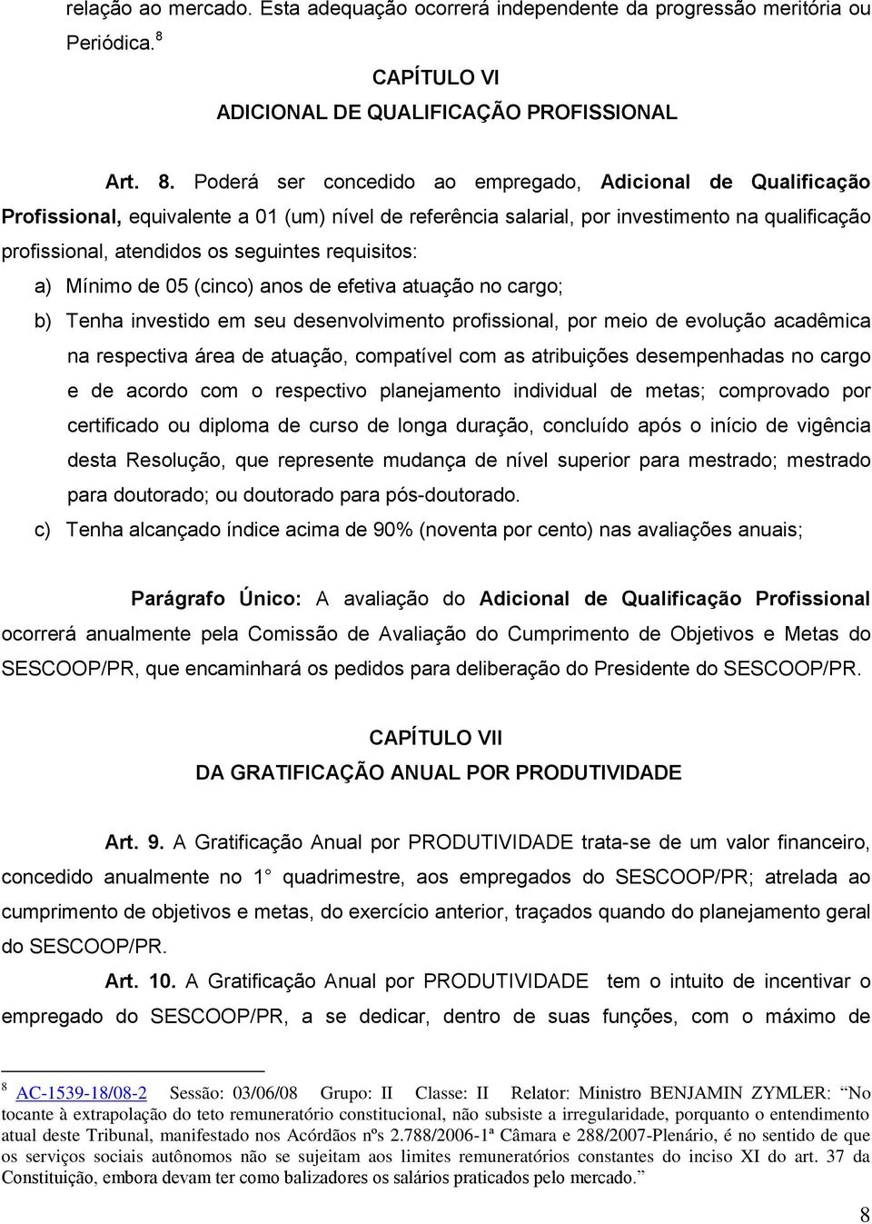 Pderá ser cncedid a empregad, Adicinal de Qualificaçã Prfissinal, equivalente a 01 (um) nível de referência salarial, pr investiment na qualificaçã prfissinal, atendids s seguintes requisits: a)