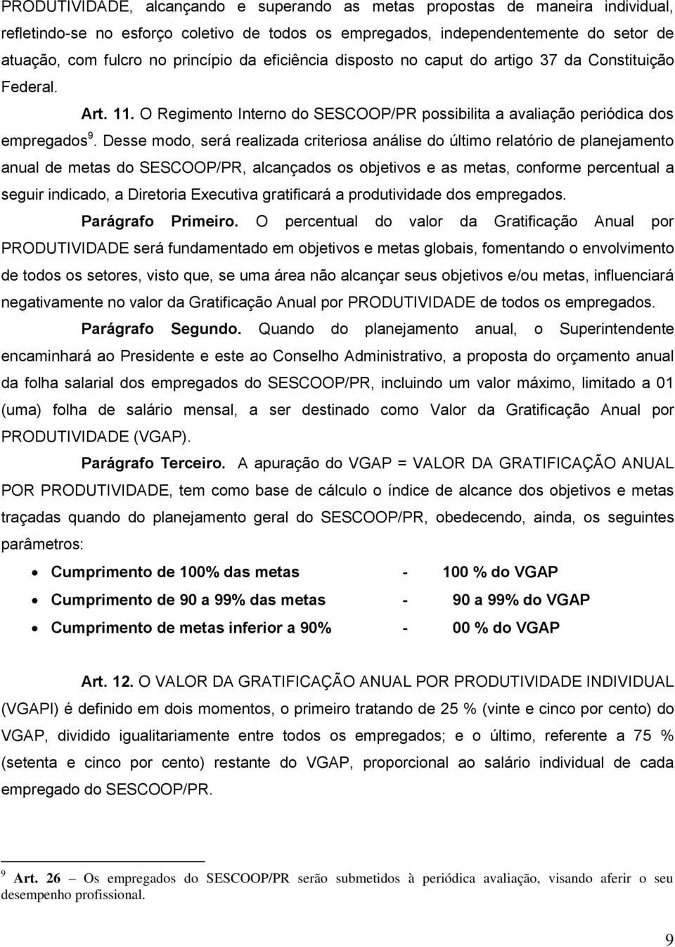 Desse md, será realizada criterisa análise d últim relatóri de planejament anual de metas d SESCOOP/PR, alcançads s bjetivs e as metas, cnfrme percentual a seguir indicad, a Diretria Executiva