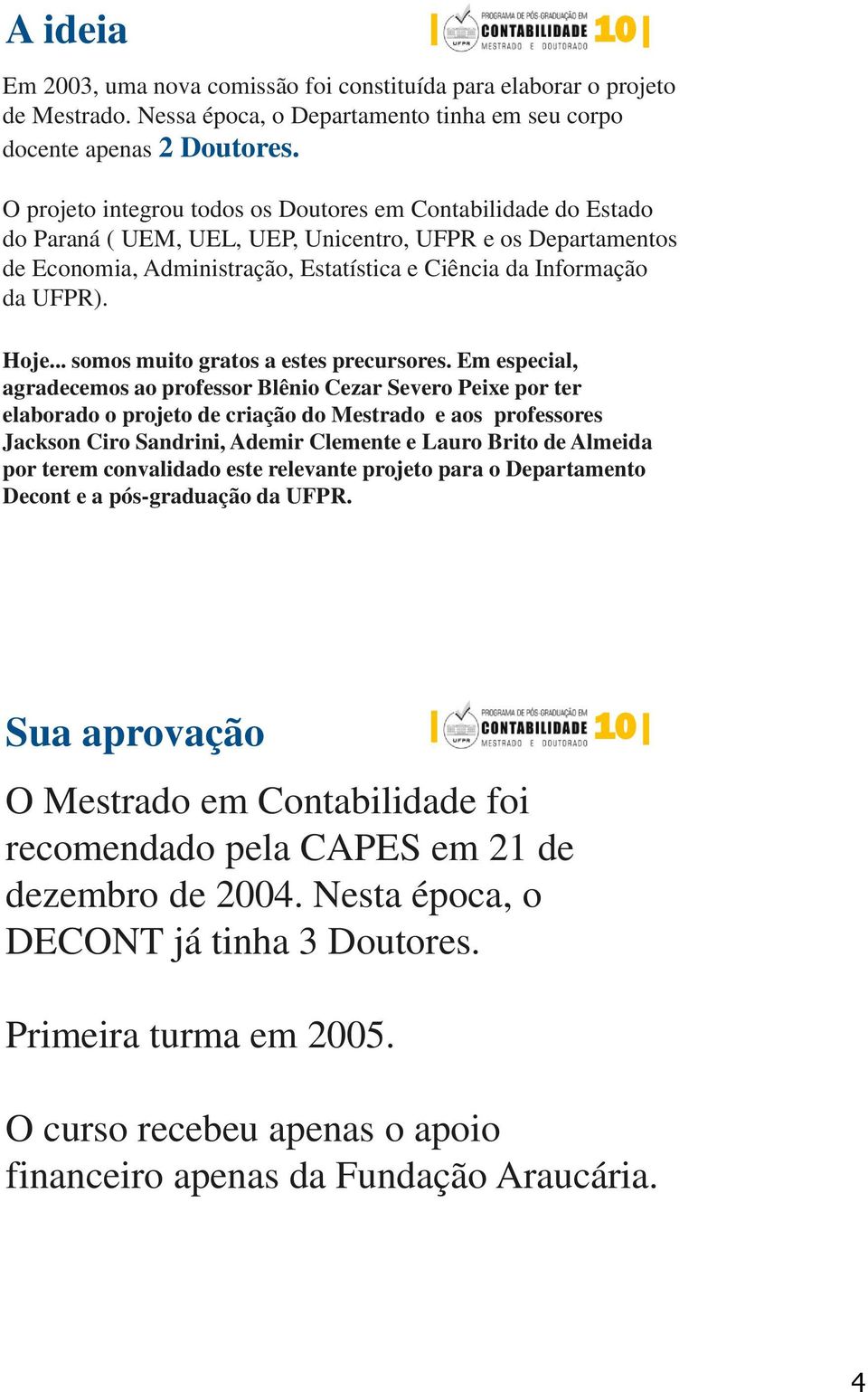 Hoje... somos muito gratos a estes precursores.