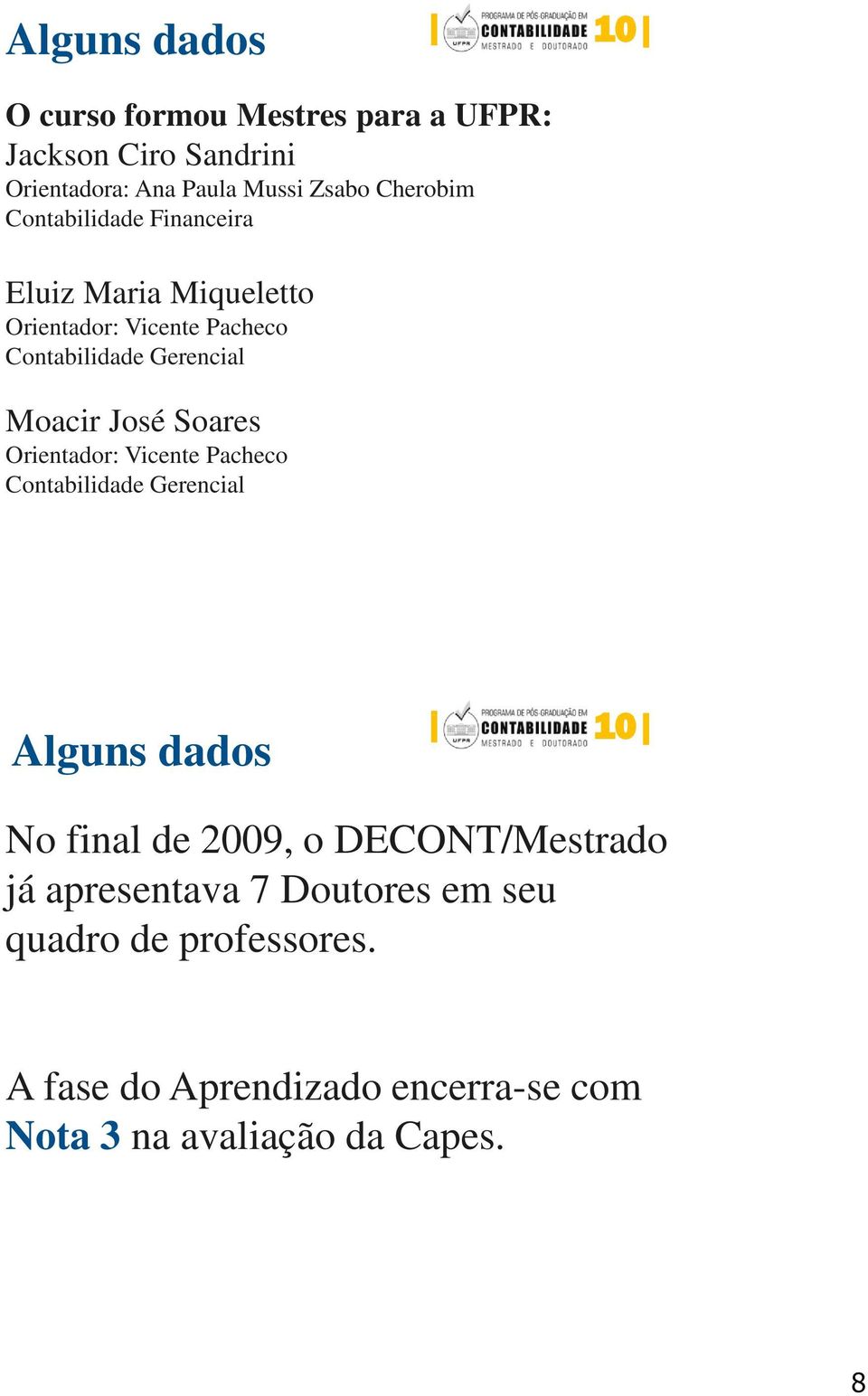 Soares Orientador: Vicente Pacheco Contabilidade Gerencial Alguns dados No final de 2009, o DECONT/Mestrado já