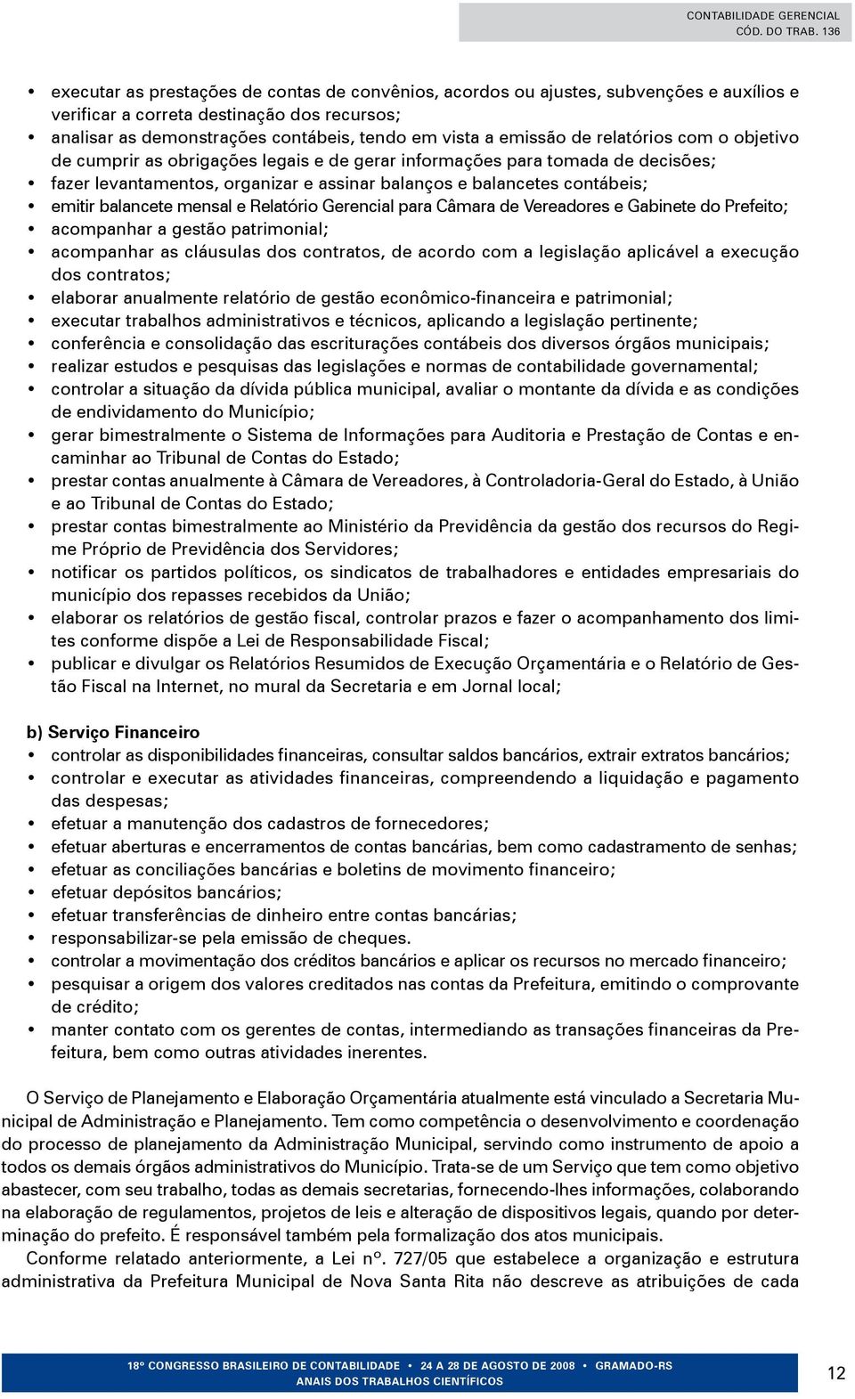 mensal e Relatório Gerencial para Câmara de Vereadores e Gabinete do Prefeito; acompanhar a gestão patrimonial; acompanhar as cláusulas dos contratos, de acordo com a legislação aplicável a execução