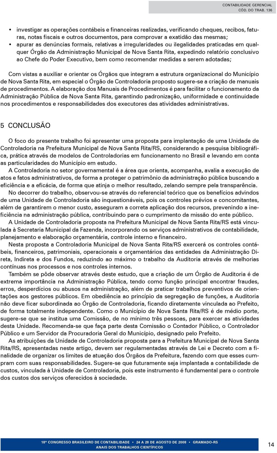 recomendar medidas a serem adotadas; Com vistas a auxiliar e orientar os Órgãos que integram a estrutura organizacional do Município de Nova Santa Rita, em especial o Órgão de Controladoria proposto