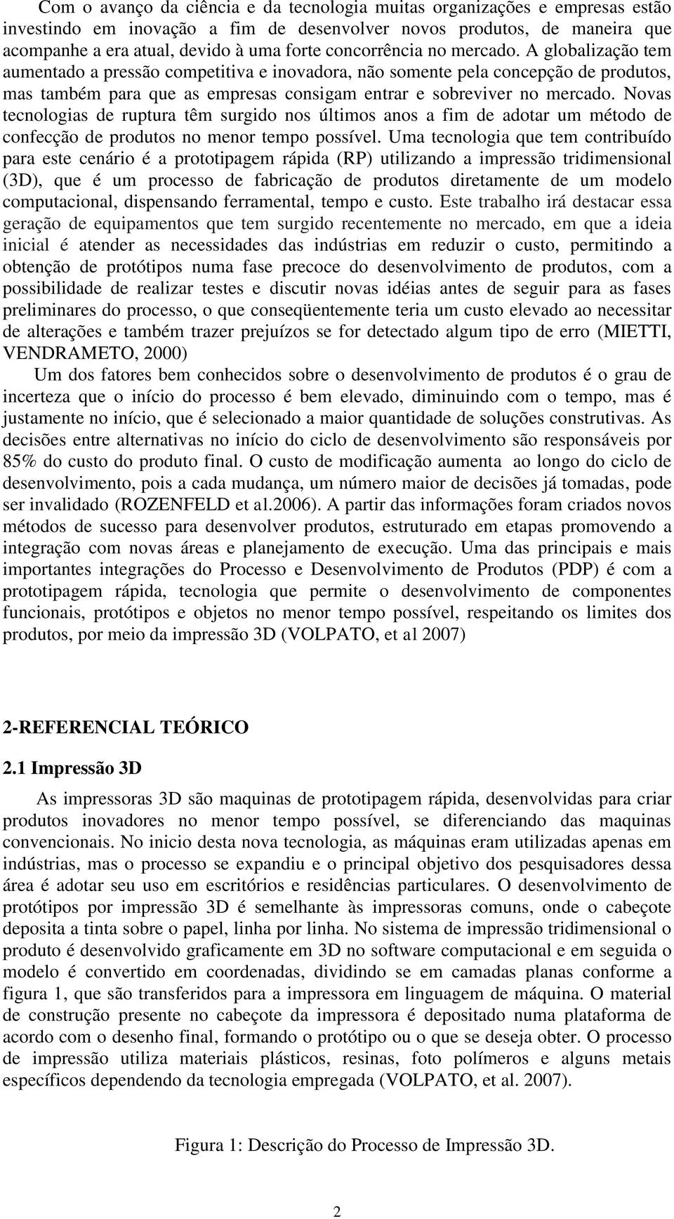 A globalização tem aumentado a pressão competitiva e inovadora, não somente pela concepção de produtos, mas também para que as empresas consigam entrar e sobreviver no mercado.