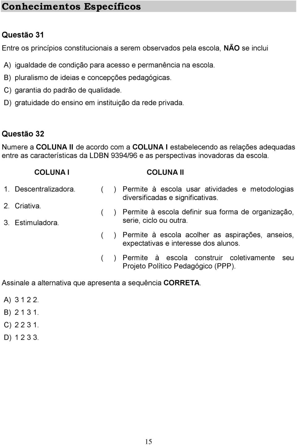 Questão 32 Numere a COLUNA II de acordo com a COLUNA I estabelecendo as relações adequadas entre as características da LDBN 9394/96 e as perspectivas inovadoras da escola. COLUNA I 1.