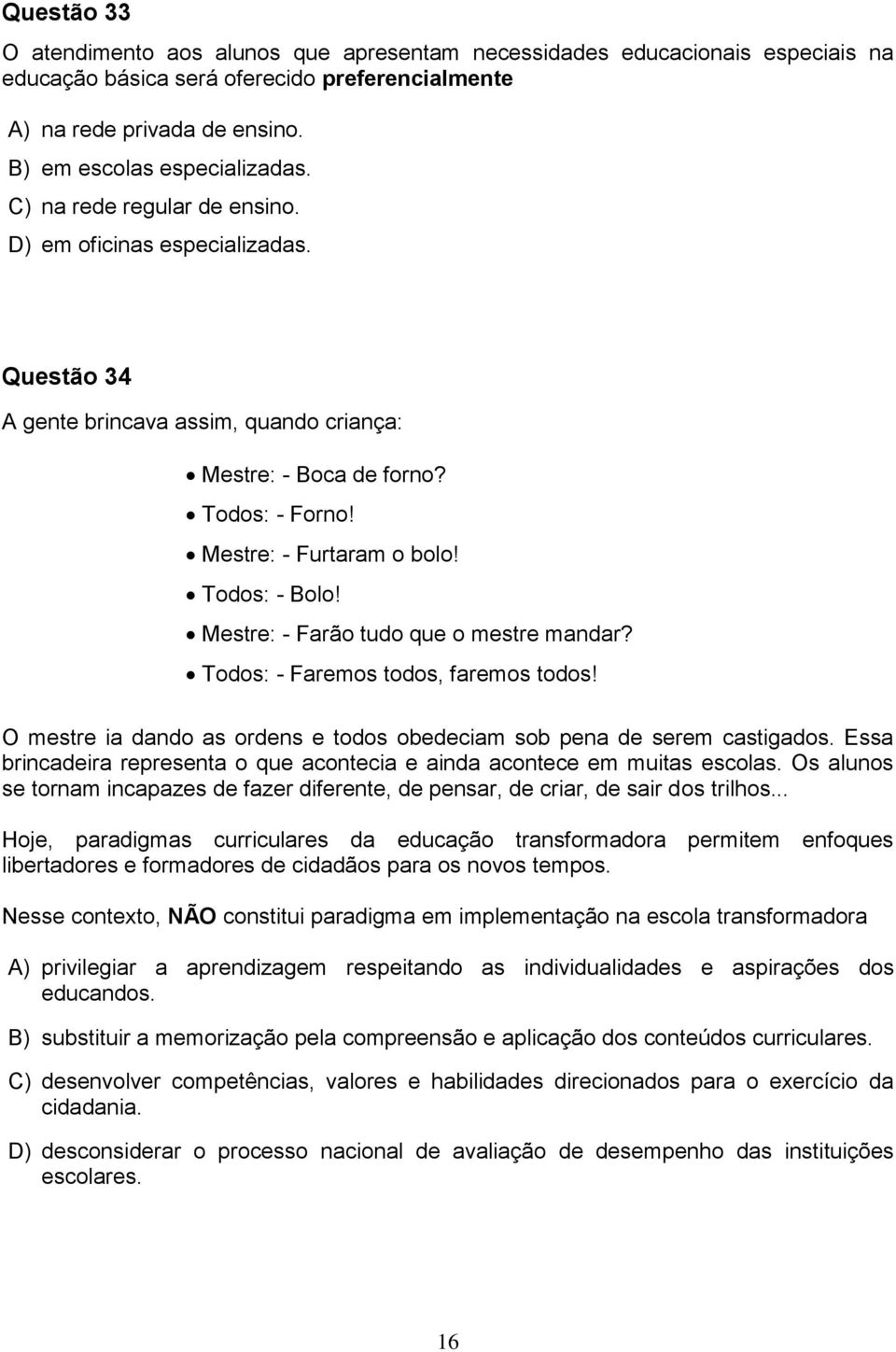 Mestre: - Farão tudo que o mestre mandar? Todos: - Faremos todos, faremos todos! O mestre ia dando as ordens e todos obedeciam sob pena de serem castigados.