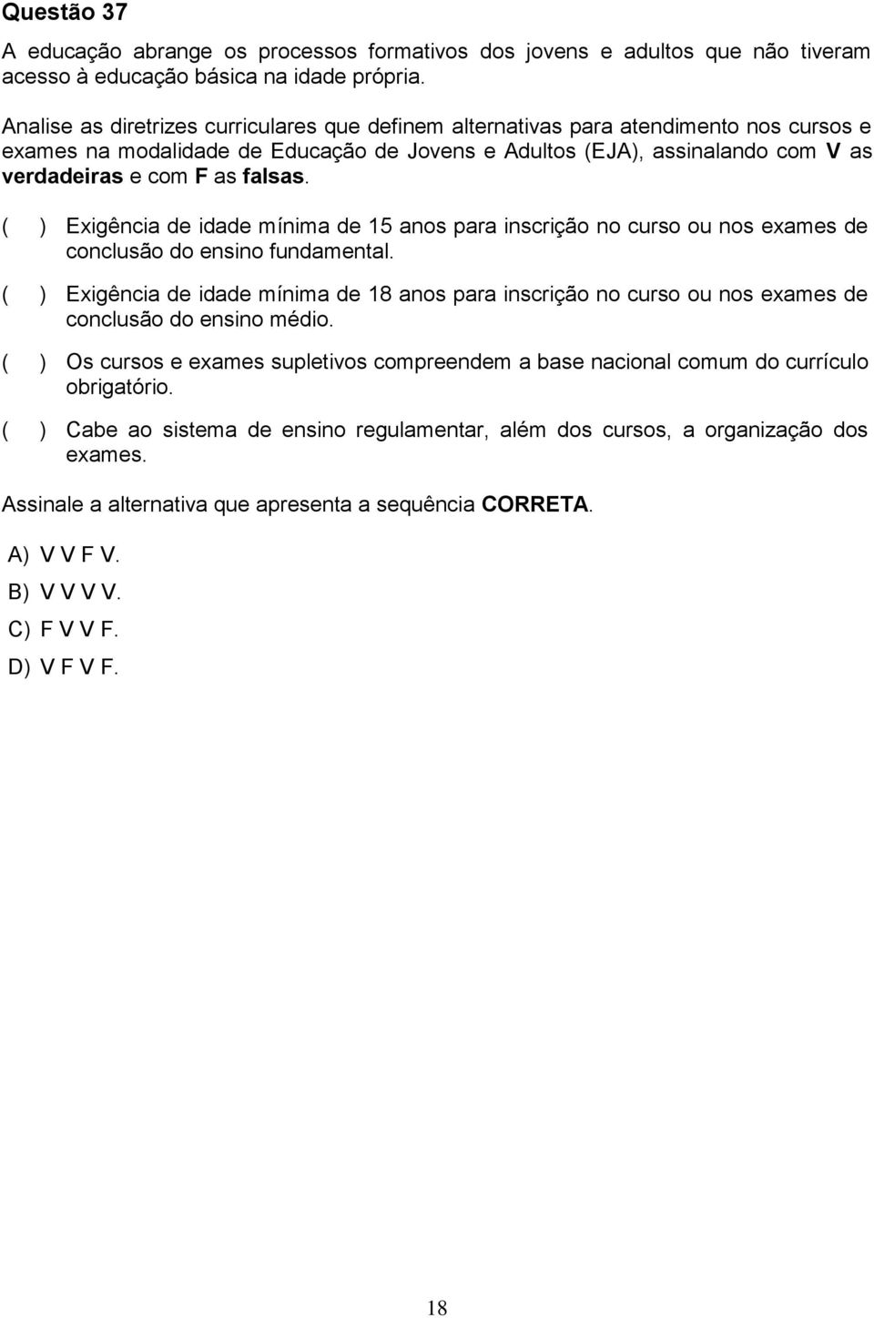 falsas. ( ) Exigência de idade mínima de 15 anos para inscrição no curso ou nos exames de conclusão do ensino fundamental.