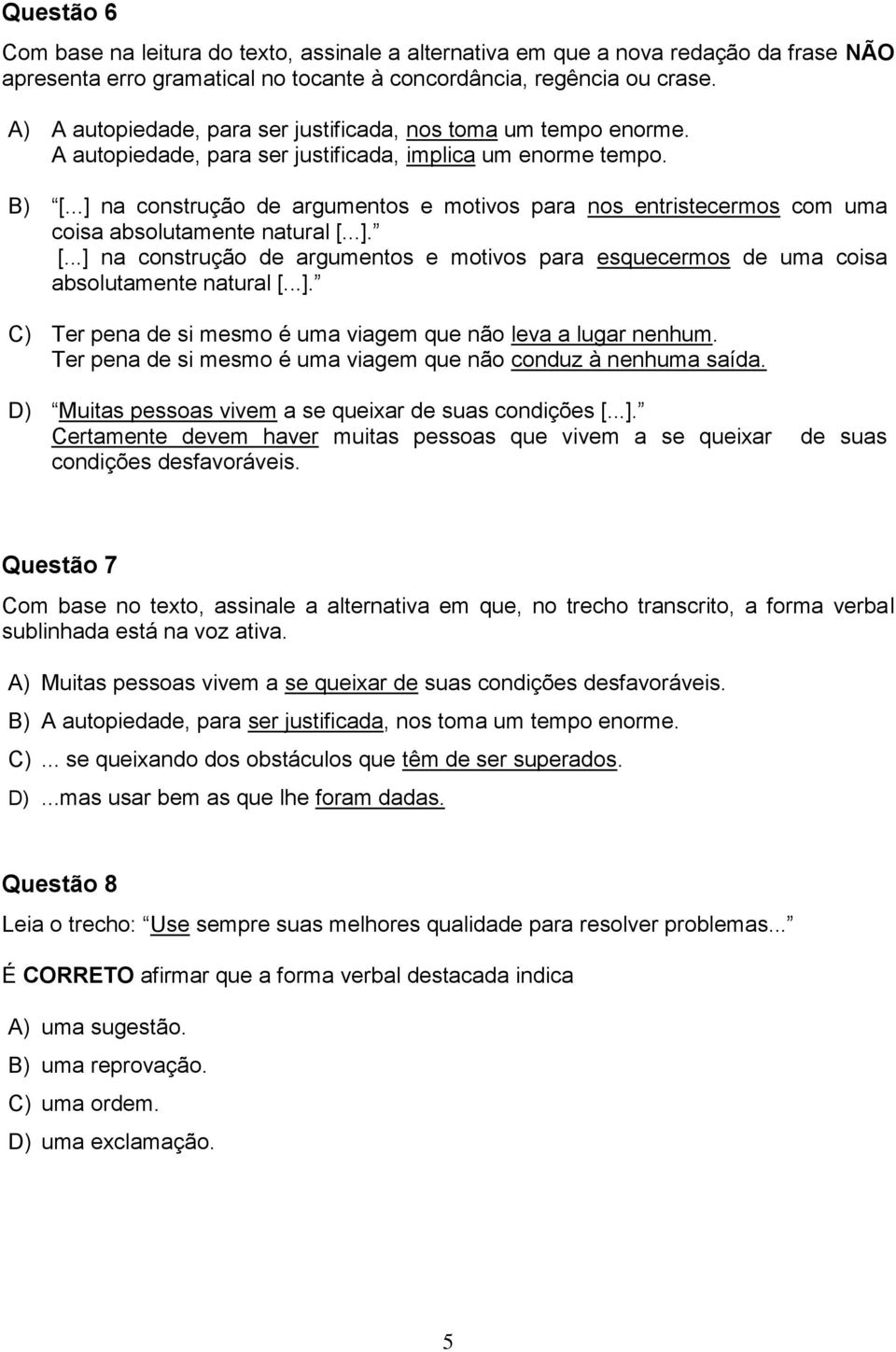 ..] na construção de argumentos e motivos para nos entristecermos com uma coisa absolutamente natural [...]. [...] na construção de argumentos e motivos para esquecermos de uma coisa absolutamente natural [.