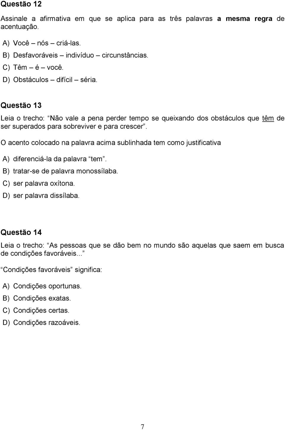 O acento colocado na palavra acima sublinhada tem como justificativa A) diferenciá-la da palavra tem. B) tratar-se de palavra monossílaba. C) ser palavra oxítona. D) ser palavra dissílaba.