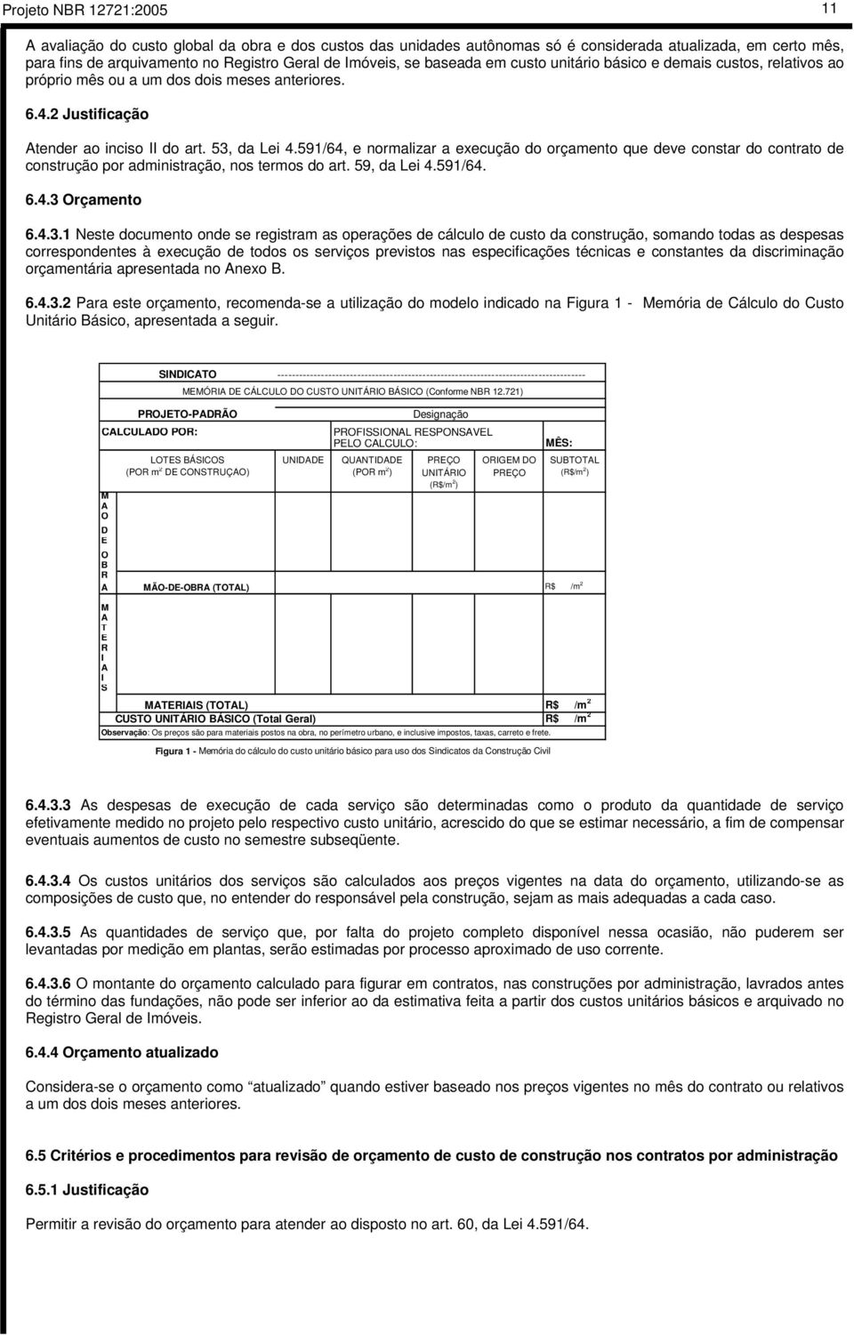 591/64, e normalizar a execução do orçamento que deve constar do contrato de construção por administração, nos termos do art. 59, da Lei 4.591/64. 6.4.3 