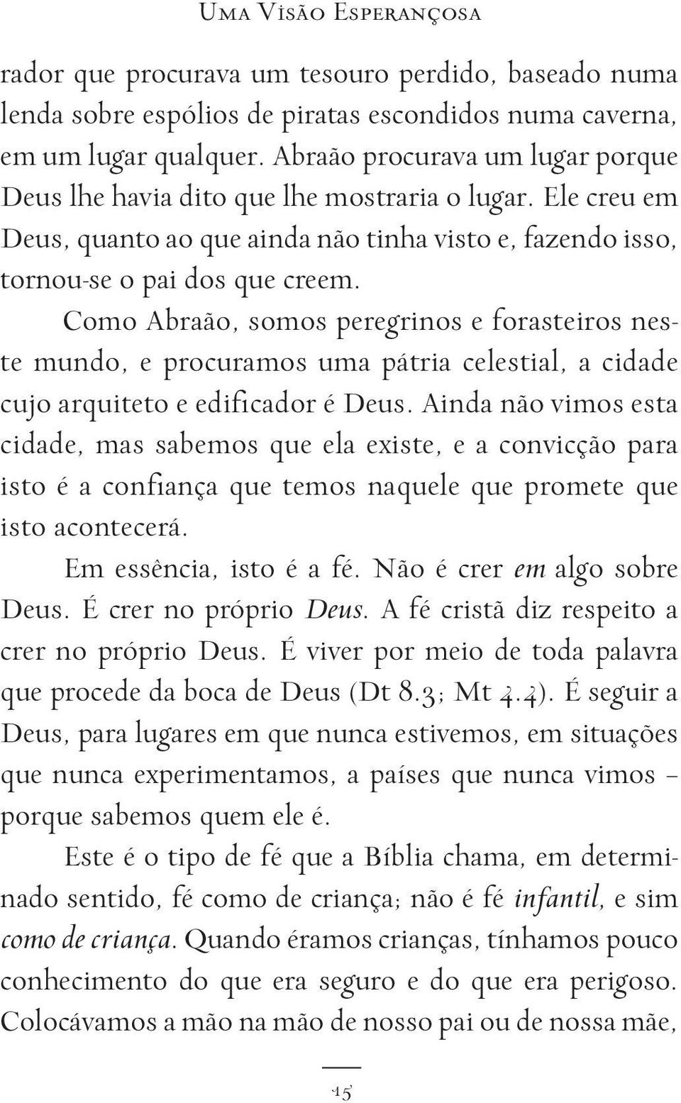 Como Abraão, somos peregrinos e forasteiros neste mundo, e procuramos uma pátria celestial, a cidade cujo arquiteto e edificador é Deus.