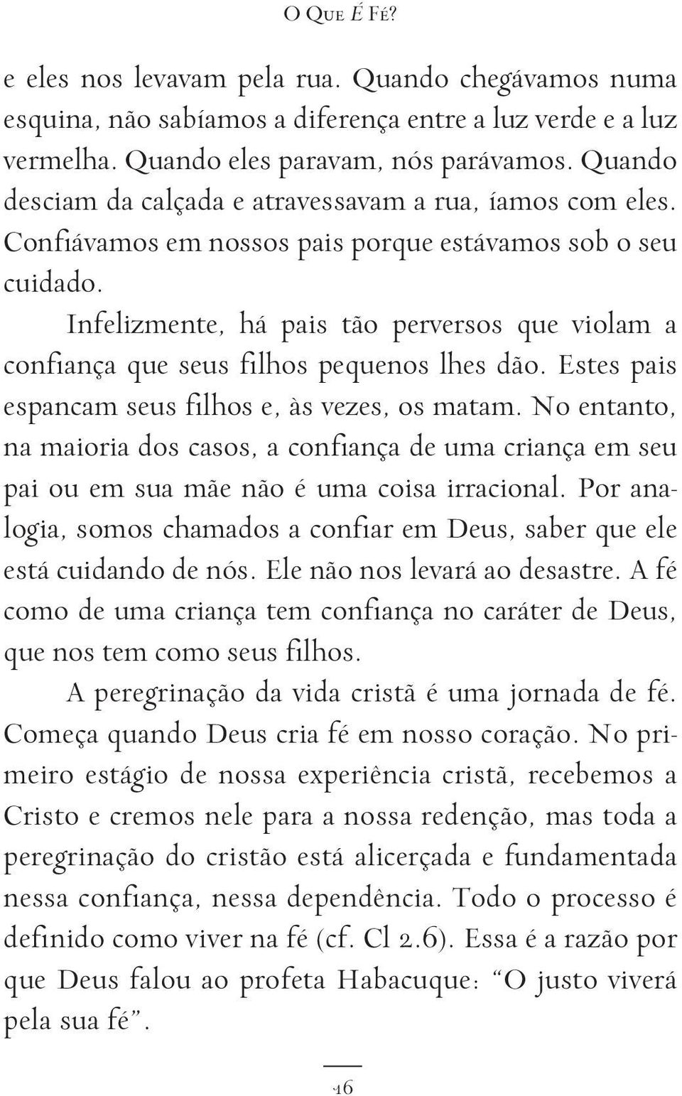 Infelizmente, há pais tão perversos que violam a confiança que seus filhos pequenos lhes dão. Estes pais espancam seus filhos e, às vezes, os matam.