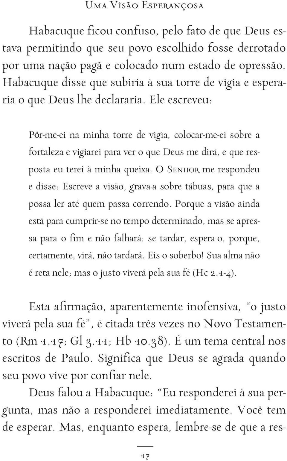 Ele escreveu: P r-me-ei na minha torre de vigia, colocar-me-ei sobre a fortaleza e vigiarei para ver o que Deus me dirá, e que resposta eu terei à minha queixa.