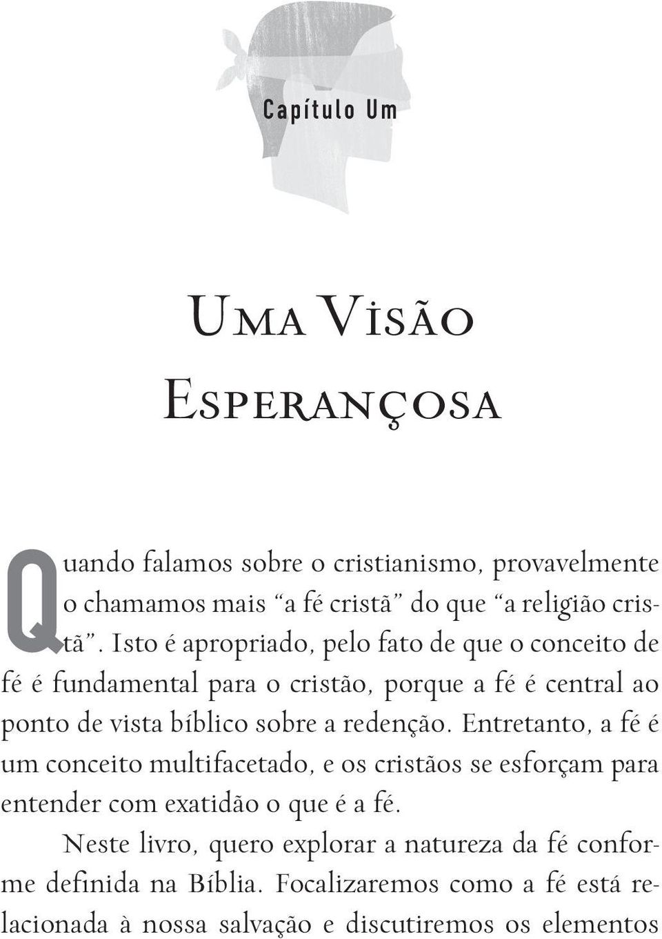 redenção. Entretanto, a fé é um conceito multifacetado, e os cristãos se esforçam para entender com exatidão o que é a fé.