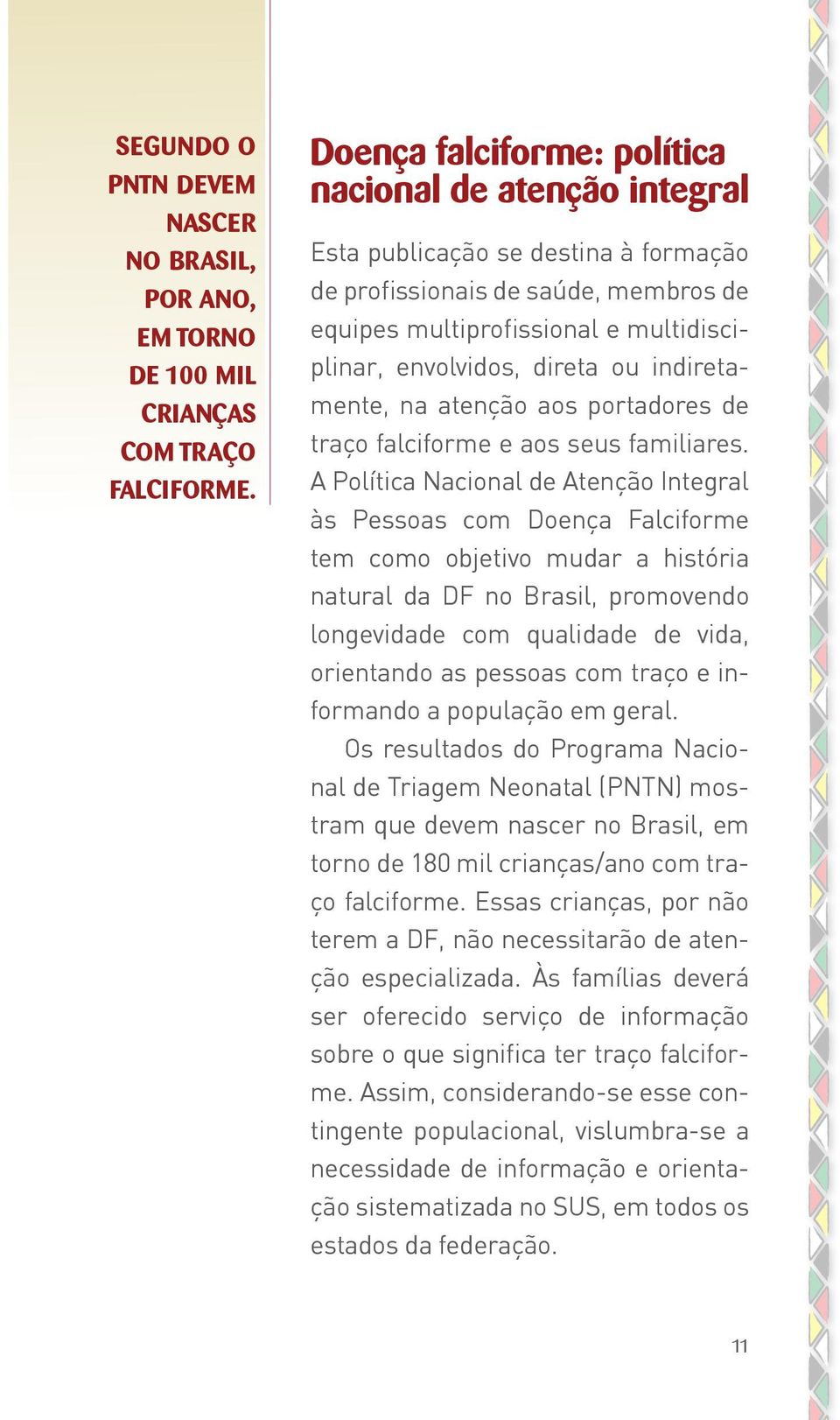 ou indiretamente, na atenção aos portadores de traço falciforme e aos seus familiares.