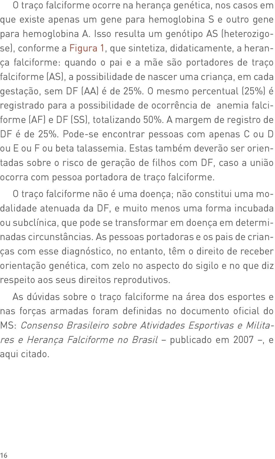 nascer uma criança, em cada gestação, sem DF (AA) é de 25%. O mesmo percentual (25%) é registrado para a possibilidade de ocorrência de anemia falciforme (AF) e DF (SS), totalizando 50%.