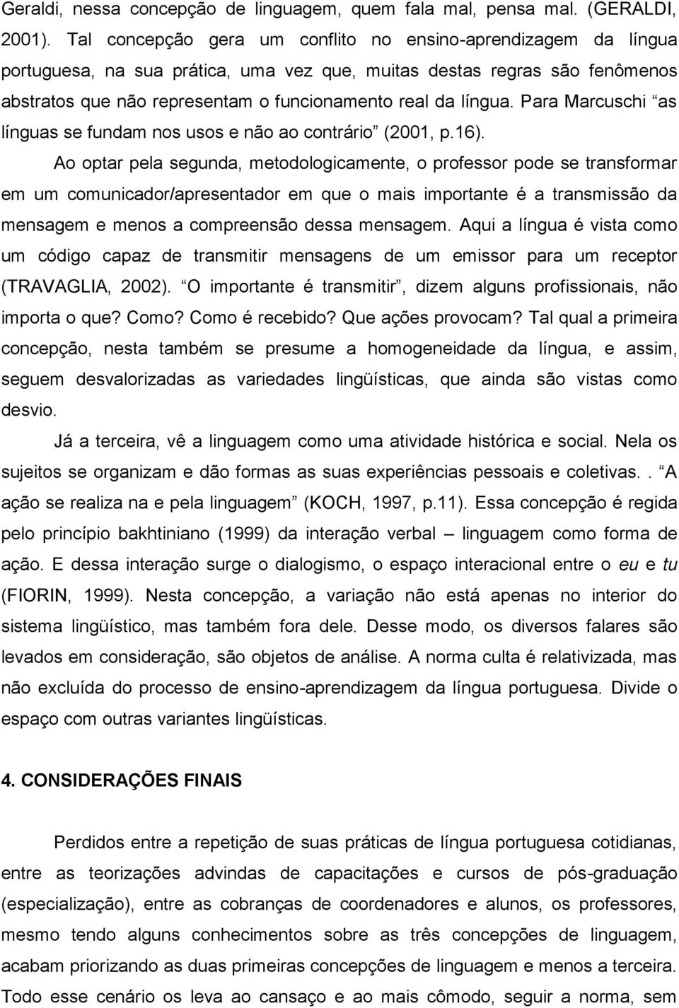 língua. Para Marcuschi as línguas se fundam nos usos e não ao contrário (2001, p.16).