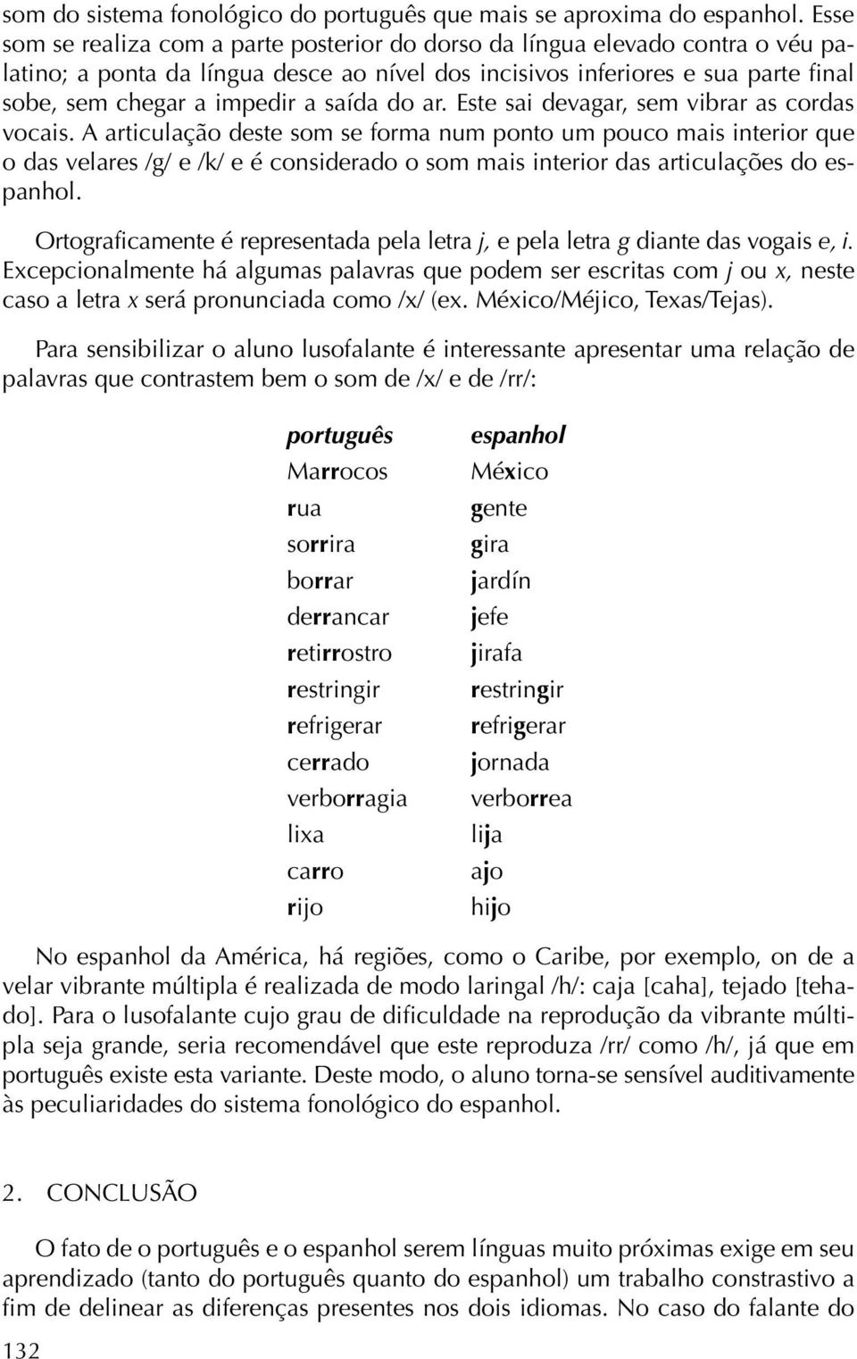 saída do ar. Este sai devagar, sem vibrar as cordas vocais.