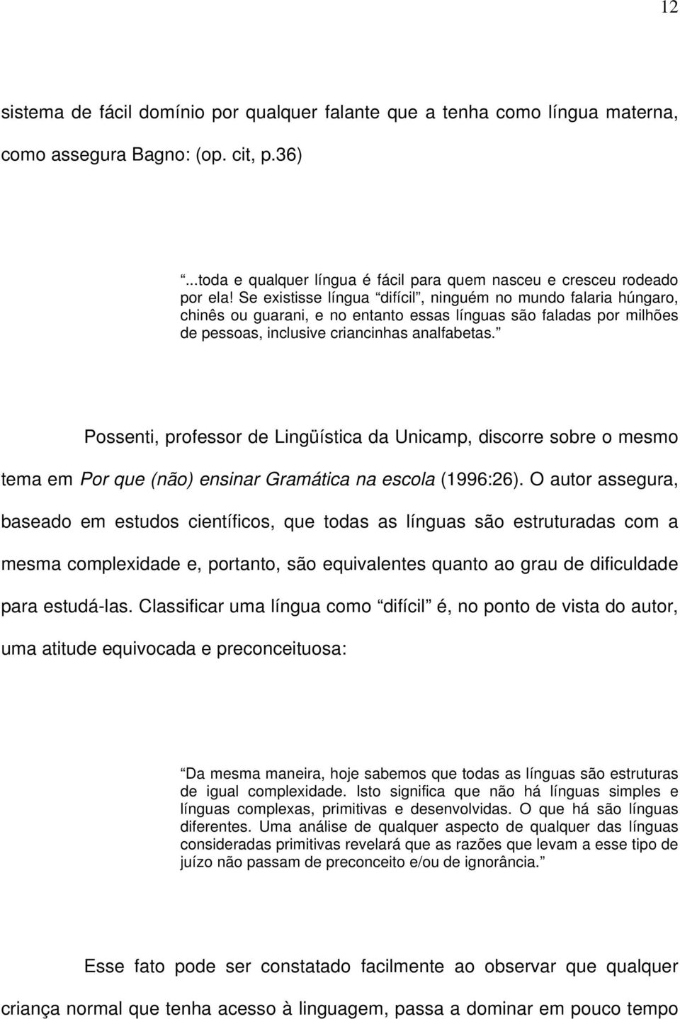 Possenti, professor de Lingüística da Unicamp, discorre sobre o mesmo tema em Por que (não) ensinar Gramática na escola (1996:26).