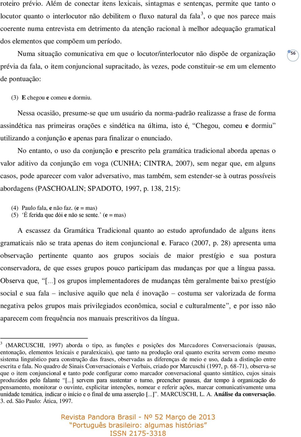 detrimento da atenção racional à melhor adequação gramatical dos elementos que compõem um período.