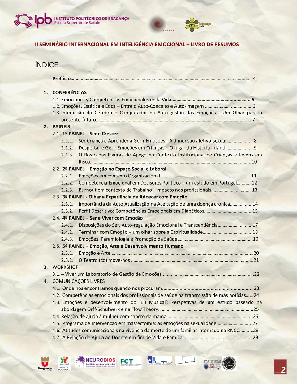 .. 8 2.1.2. Despertar e Gerir Emoções em Crianças O lugar da História Infantil... 9 2.1.3. O Rosto das Figuras de Apego no Contexto Institucional de Crianças e Jovens em Risco.....10 2.2. 2º PAINEL Emoção no Espaço Social e Laboral 2.