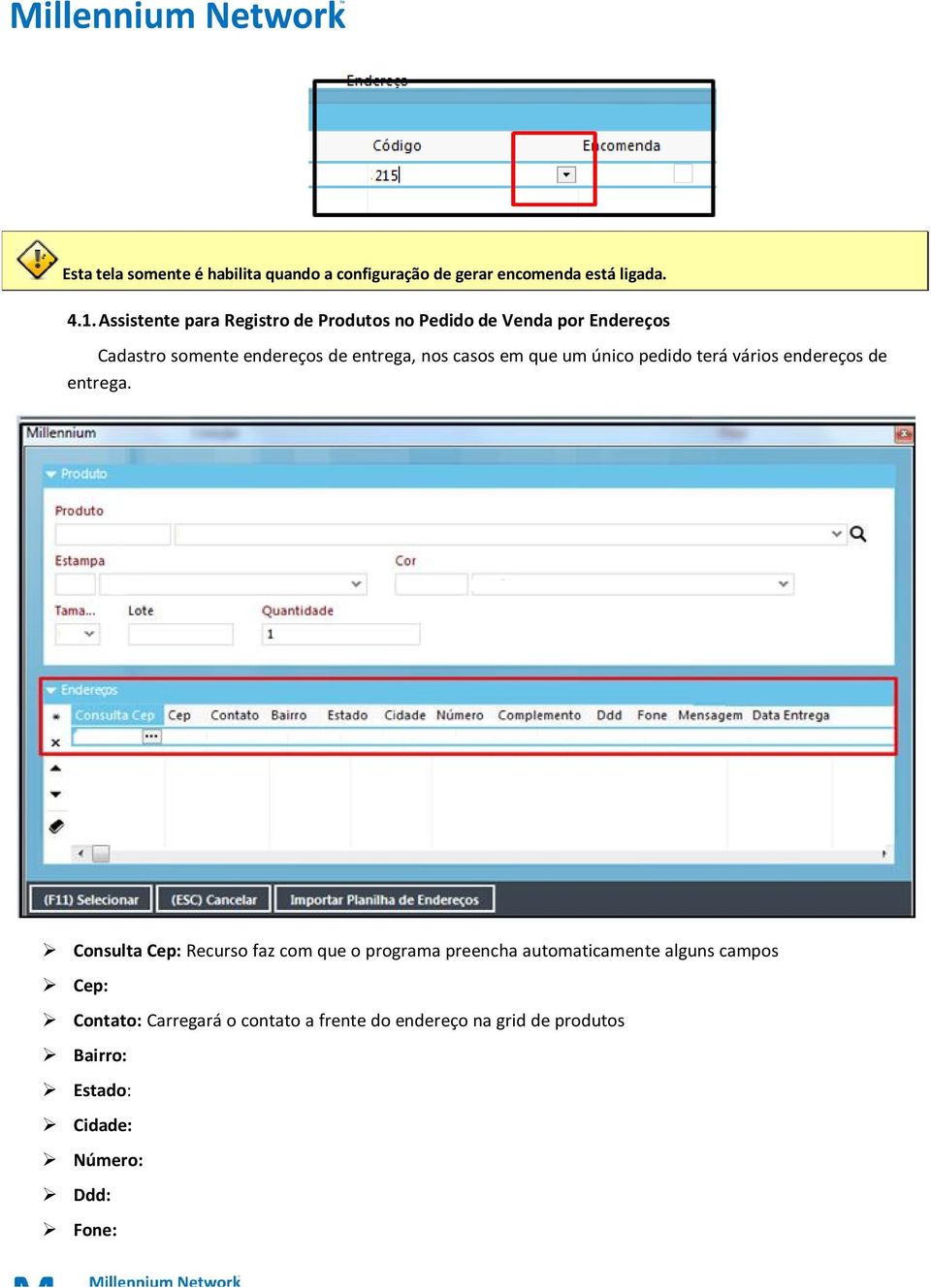 casos em que um único pedido terá vários endereços de entrega.