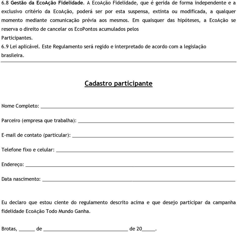 prévia aos mesmos. Em quaisquer das hipóteses, a EcoAção se reserva o direito de cancelar os EcoPontos acumulados pelos Participantes. 6.9 Lei aplicável.