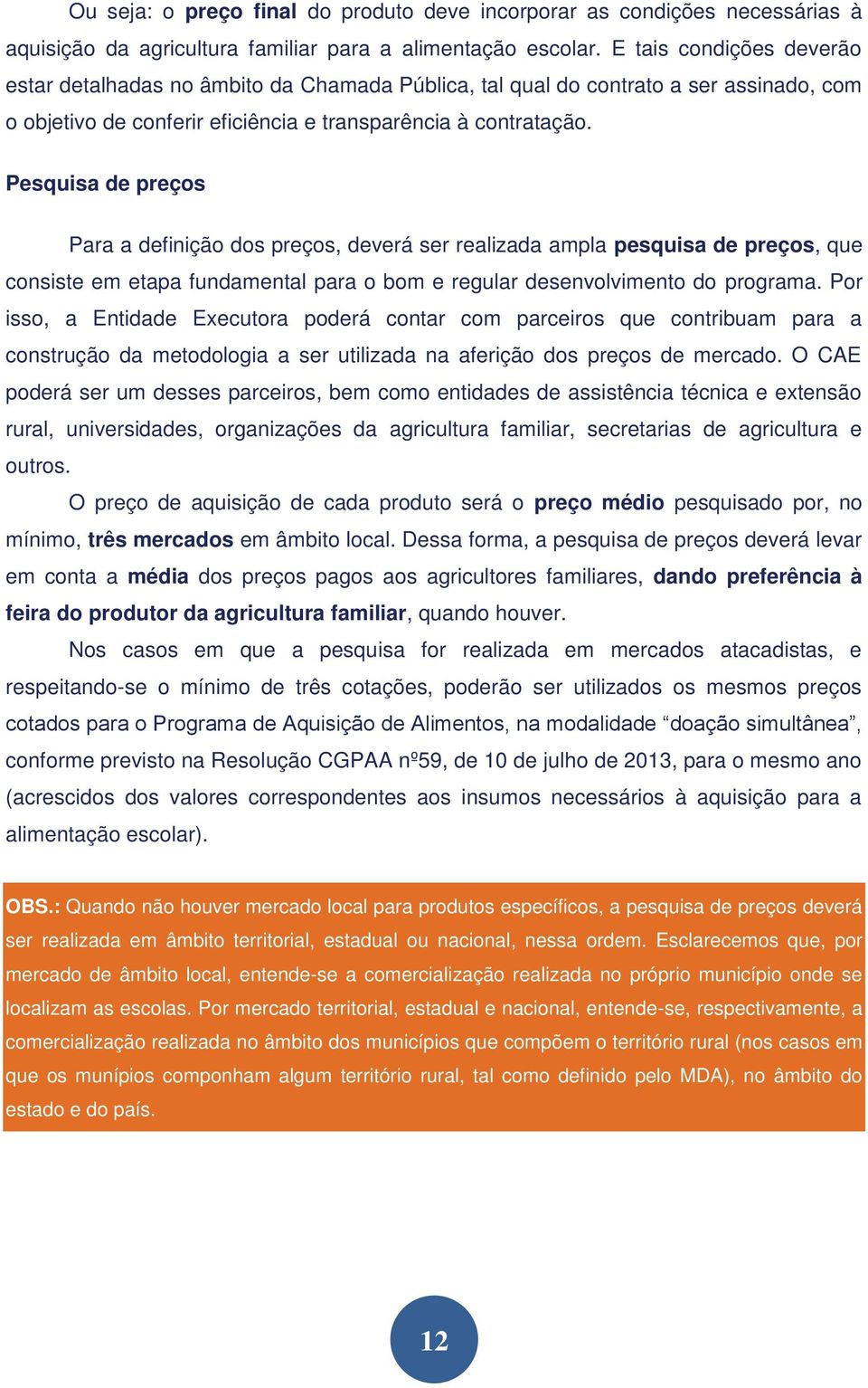 Pesquisa de preços Para a definição dos preços, deverá ser realizada ampla pesquisa de preços, que consiste em etapa fundamental para o bom e regular desenvolvimento do programa.