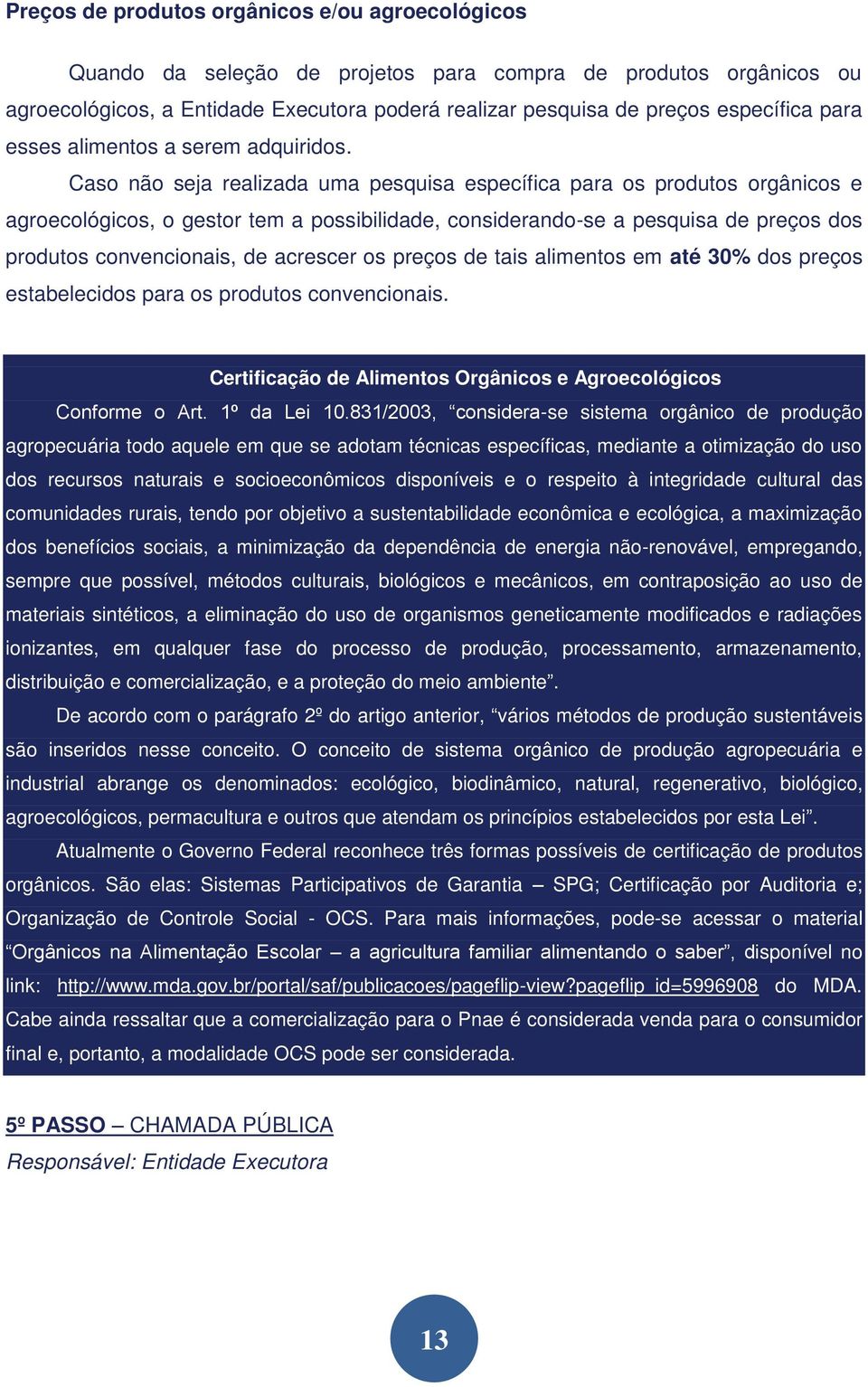 Caso não seja realizada uma pesquisa específica para os produtos orgânicos e agroecológicos, o gestor tem a possibilidade, considerando-se a pesquisa de preços dos produtos convencionais, de acrescer