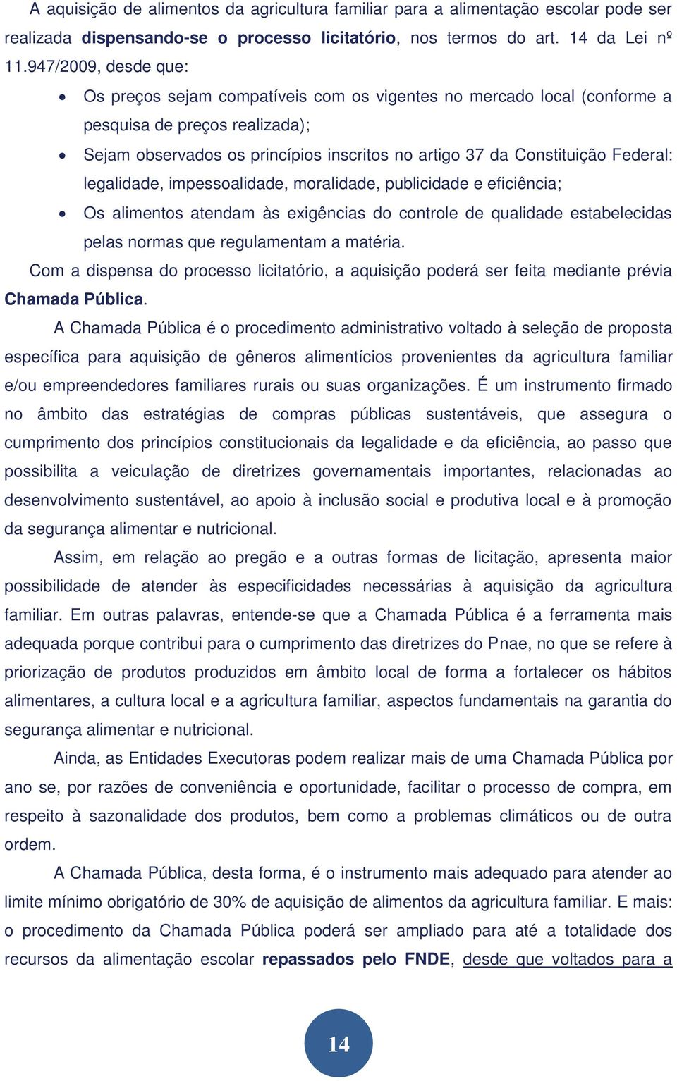 Federal: legalidade, impessoalidade, moralidade, publicidade e eficiência; Os alimentos atendam às exigências do controle de qualidade estabelecidas pelas normas que regulamentam a matéria.