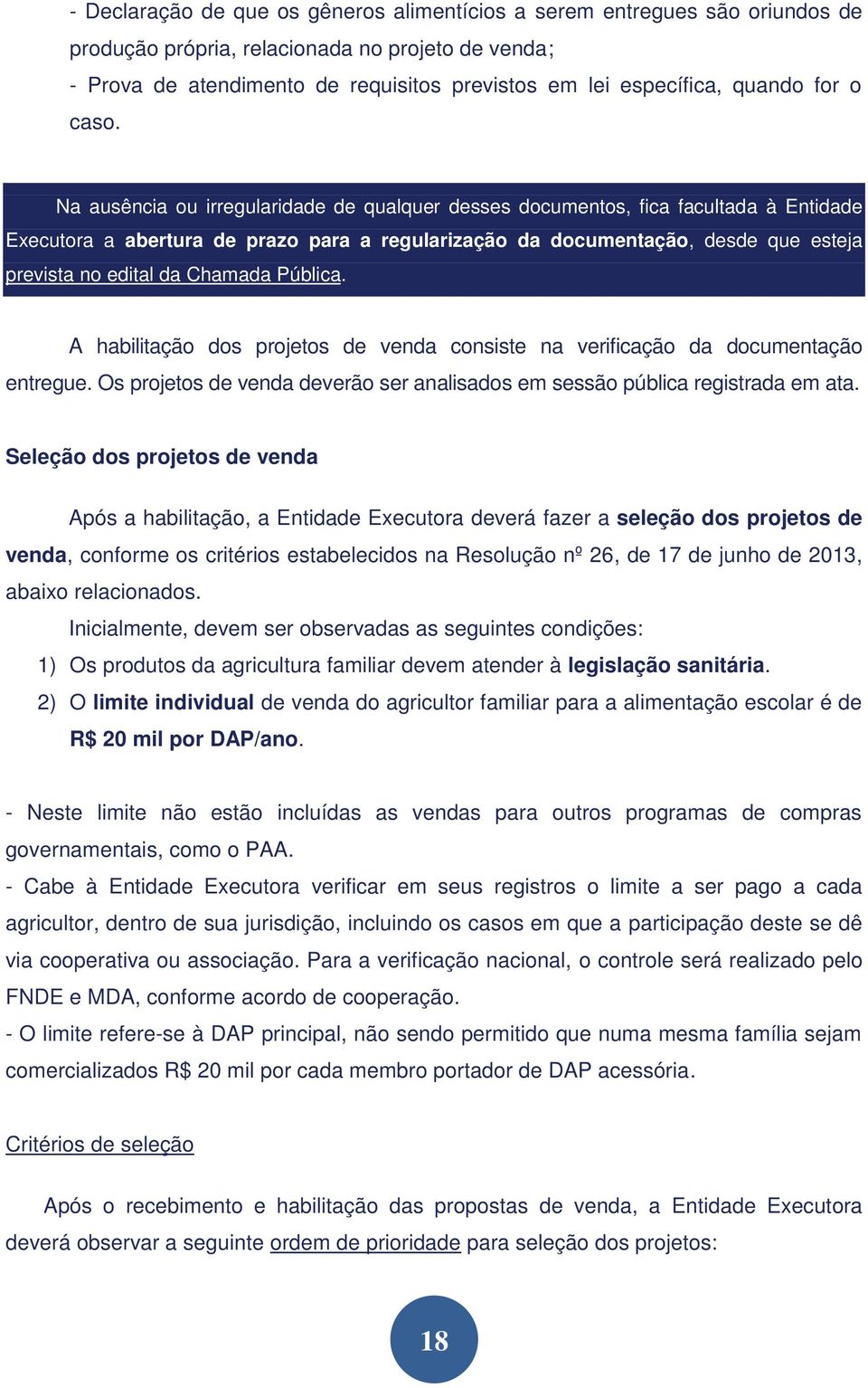 Na ausência ou irregularidade de qualquer desses documentos, fica facultada à Entidade Executora a abertura de prazo para a regularização da documentação, desde que esteja prevista no edital da