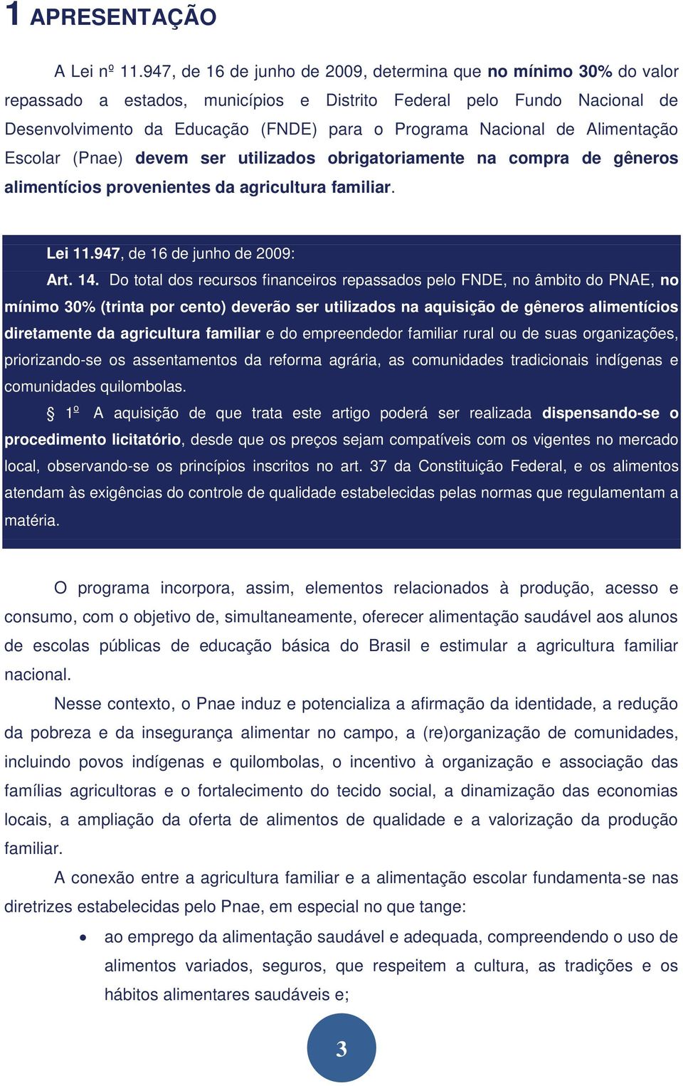 de Alimentação Escolar (Pnae) devem ser utilizados obrigatoriamente na compra de gêneros alimentícios provenientes da agricultura familiar. Lei 11.947, de 16 de junho de 2009: Art. 14.