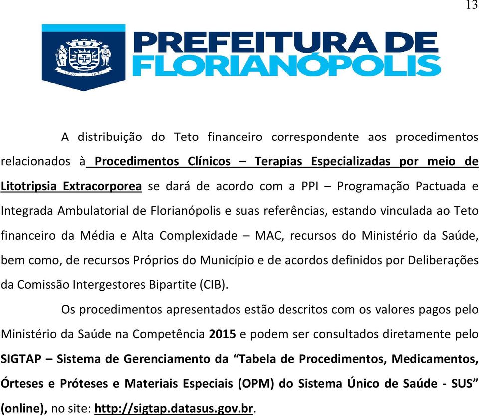 recursos Próprios do Município e de acordos definidos por Deliberações da Comissão Intergestores Bipartite (CIB).