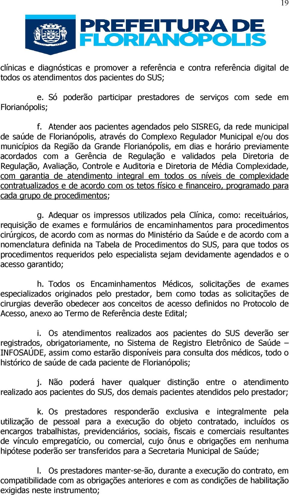 Atender aos pacientes agendados pelo SISREG, da rede municipal de saúde de Florianópolis, através do Complexo Regulador Municipal e/ou dos municípios da Região da Grande Florianópolis, em dias e